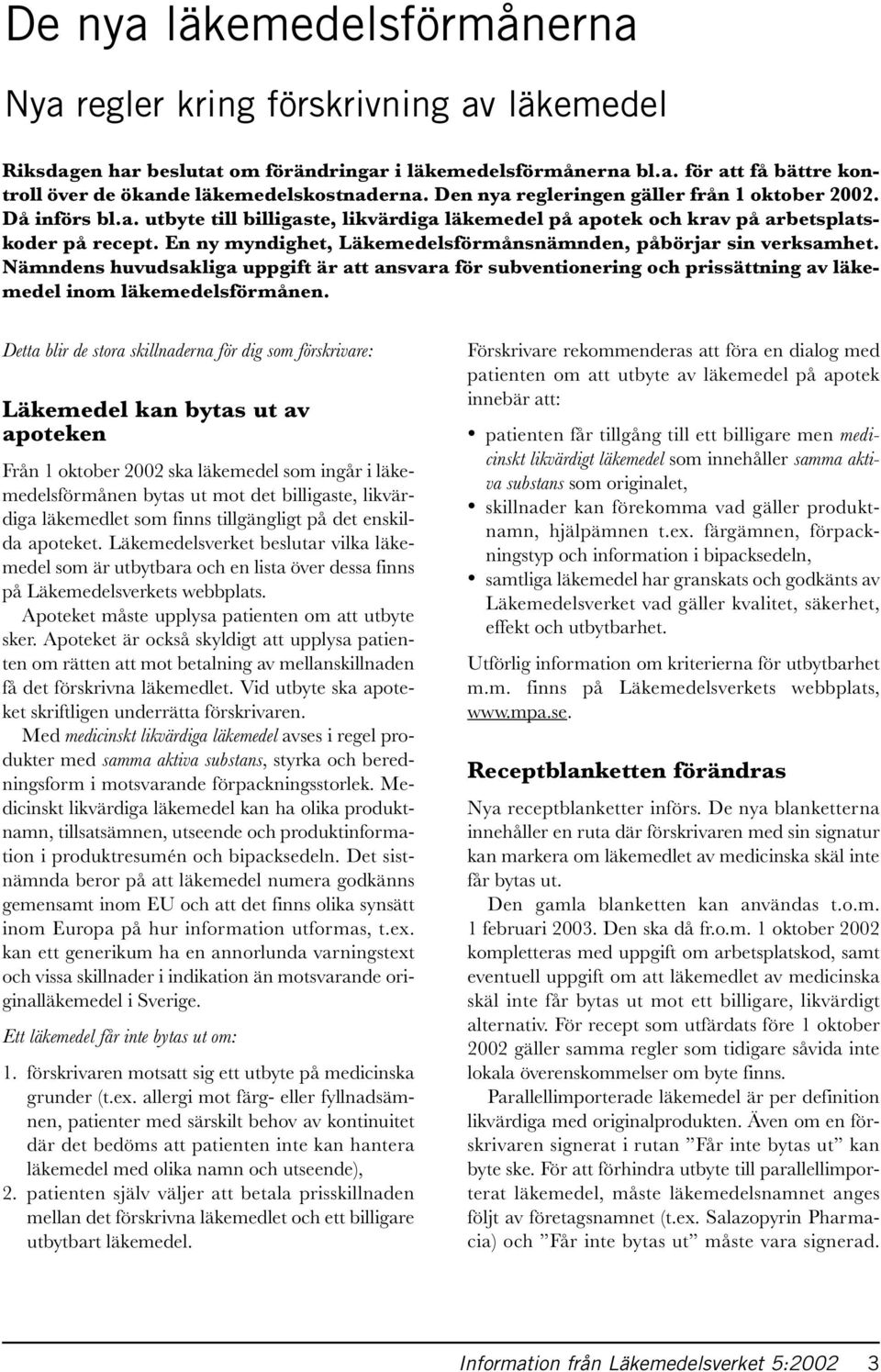 En ny myndighet, Läkemedelsförmånsnämnden, påbörjar sin verksamhet. Nämndens huvudsakliga uppgift är att ansvara för subventionering och prissättning av läkemedel inom läkemedelsförmånen.