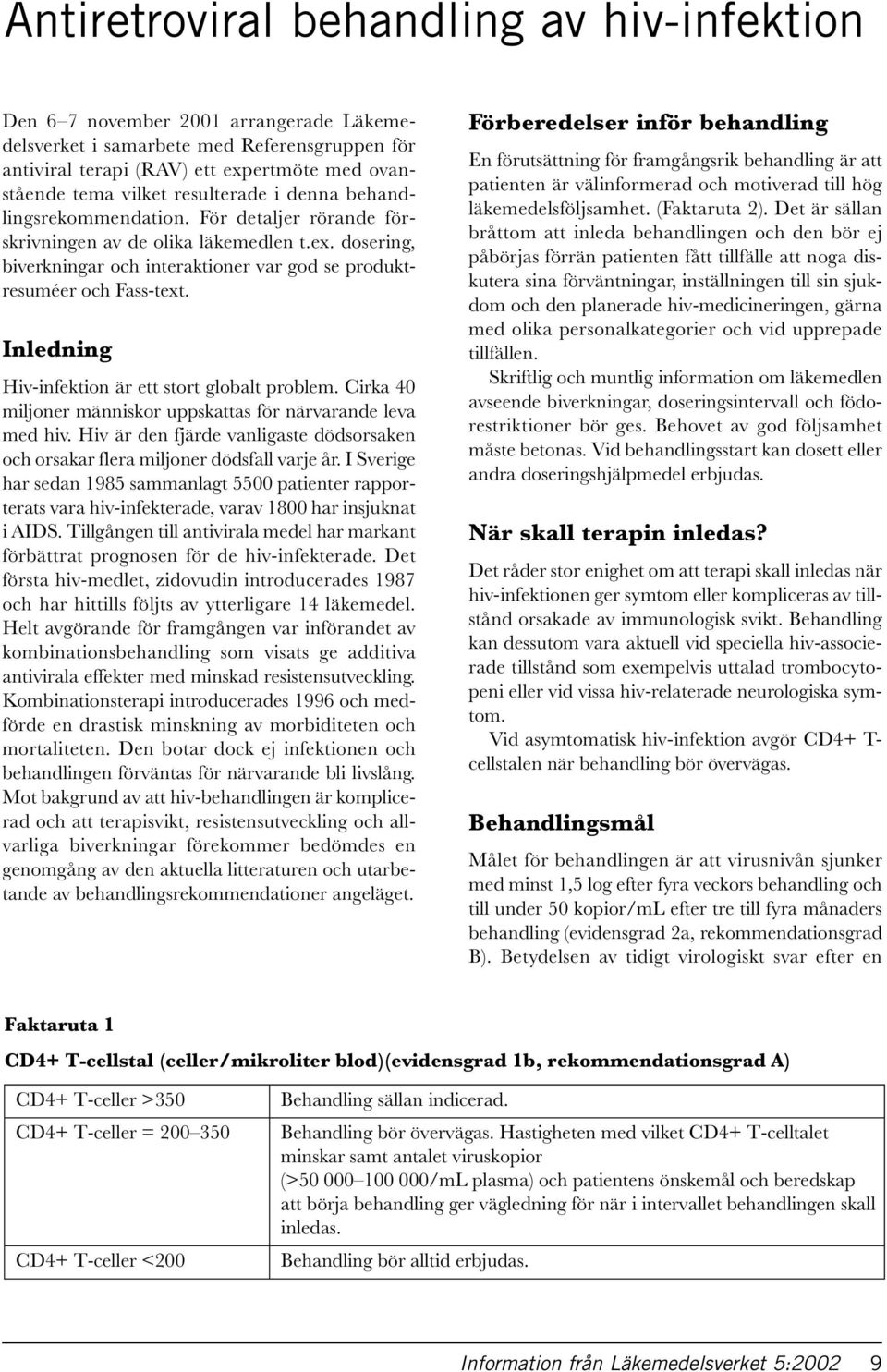 Inledning Hiv-infektion är ett stort globalt problem. Cirka 40 miljoner människor uppskattas för närvarande leva med hiv.