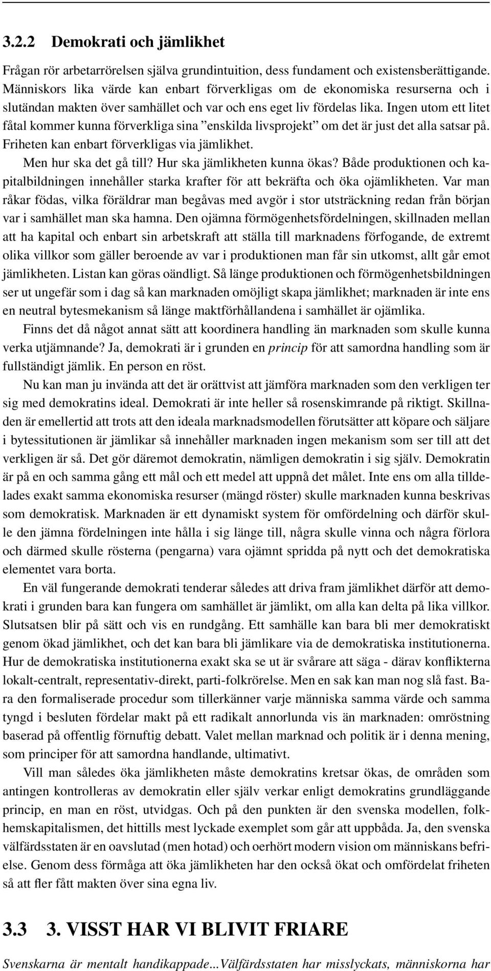 Ingen utom ett litet fåtal kommer kunna förverkliga sina enskilda livsprojekt om det är just det alla satsar på. Friheten kan enbart förverkligas via jämlikhet. Men hur ska det gå till?