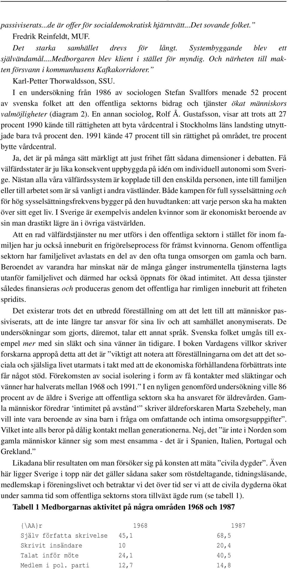 I en undersökning från 1986 av sociologen Stefan Svallfors menade 52 procent av svenska folket att den offentliga sektorns bidrag och tjänster ökat människors valmöjligheter (diagram 2).