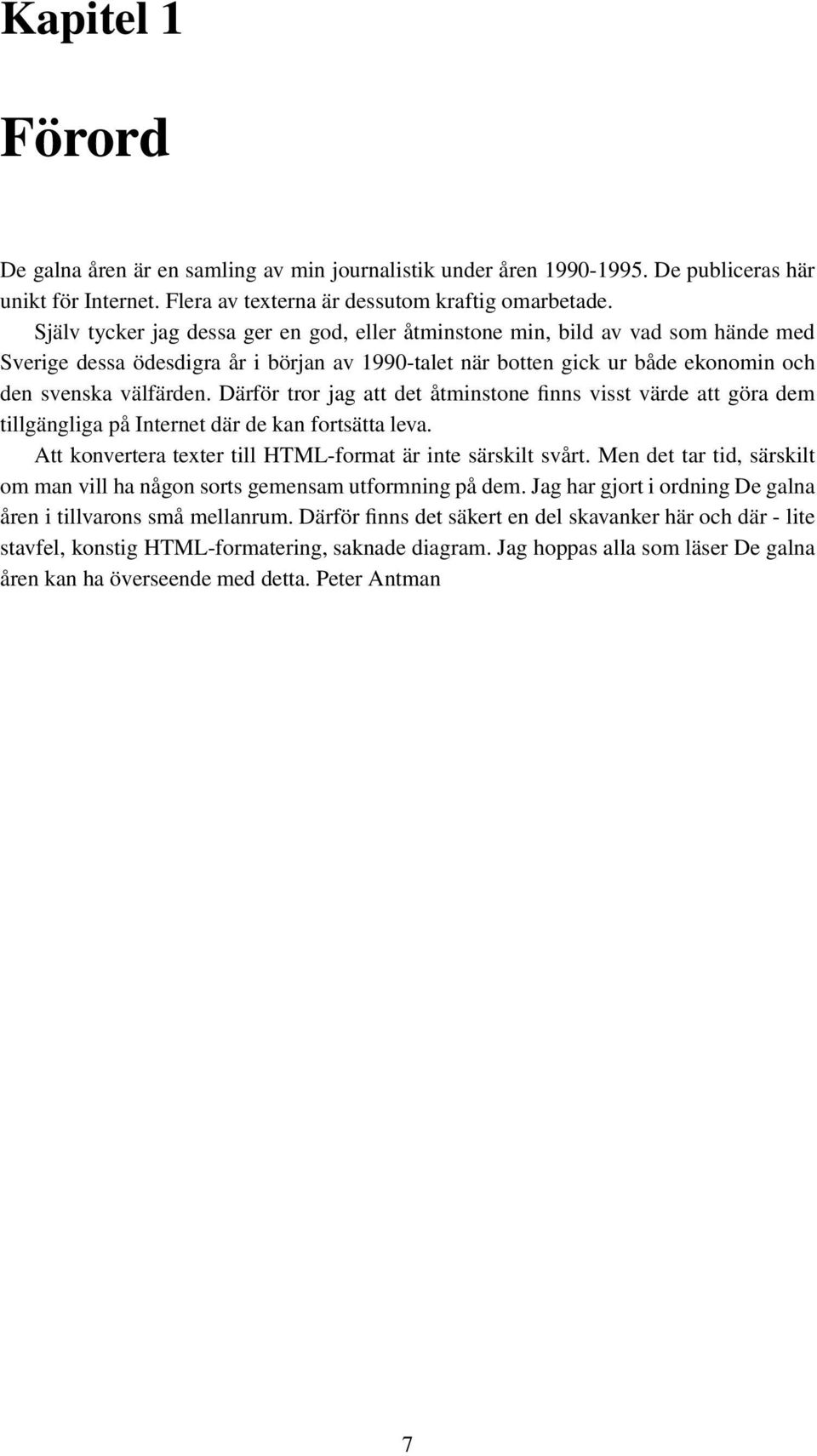 Därför tror jag att det åtminstone finns visst värde att göra dem tillgängliga på Internet där de kan fortsätta leva. Att konvertera texter till HTML-format är inte särskilt svårt.