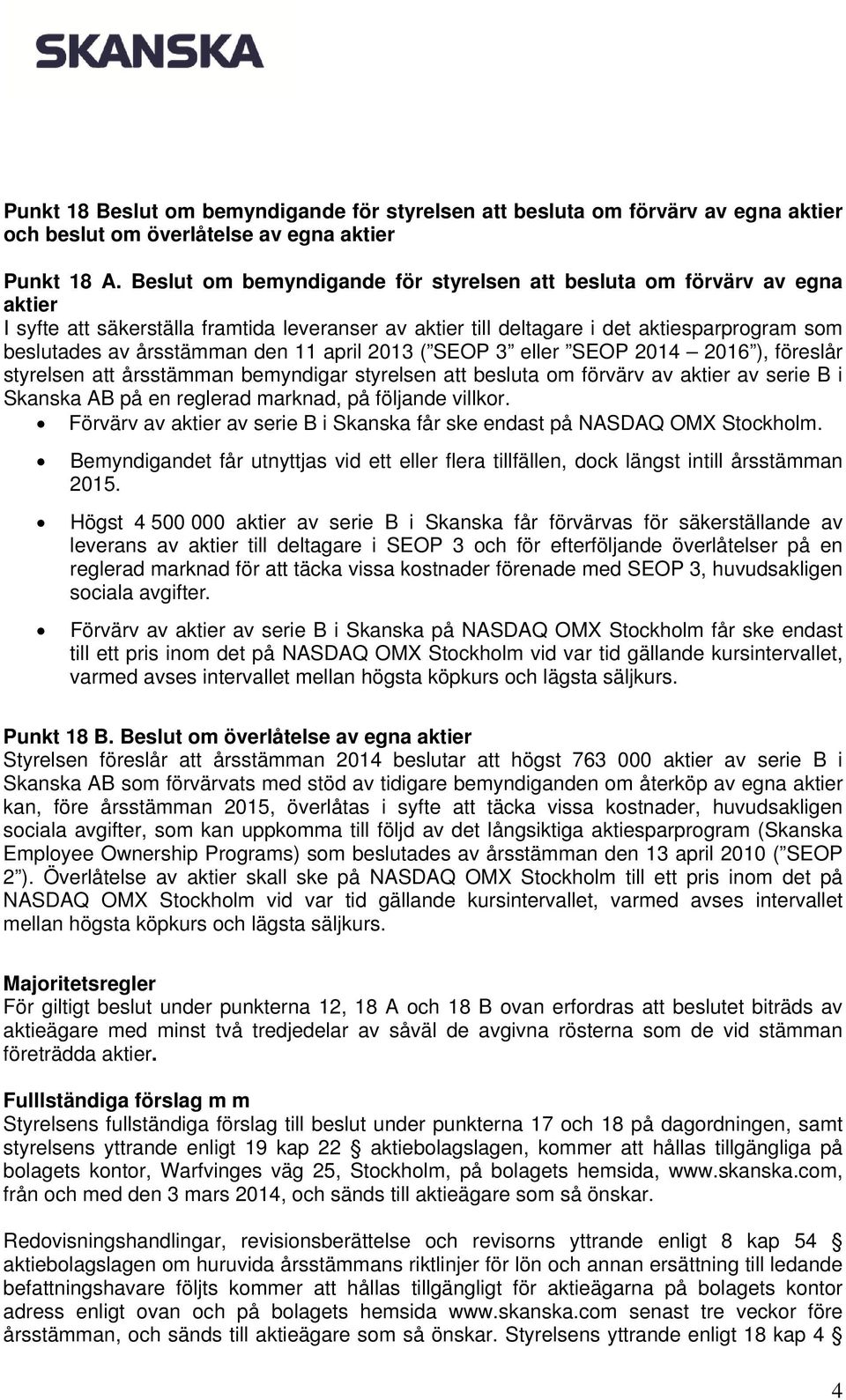 11 april 2013 ( SEOP 3 eller SEOP 2014 2016 ), föreslår styrelsen att årsstämman bemyndigar styrelsen att besluta om förvärv av aktier av serie B i Skanska AB på en reglerad marknad, på följande