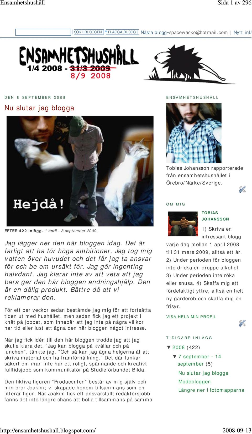 1 april - 8 september 2009. Jag lägger ner den här bloggen idag. Det är farligt att ha för höga ambitioner. Jag tog mig vatten över huvudet och det får jag ta ansvar för och be om ursäkt för.