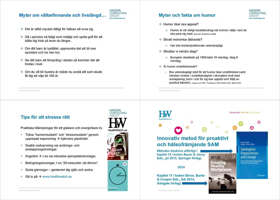 Bressler & Balshine 2006 Skratt mtverkar åldrande? Har inte testats/publicerats vetenskapligt. Skrattar vi mindre idag? Ge ditt barn ett försprång i sklan så kmmer det att frdas i livet.