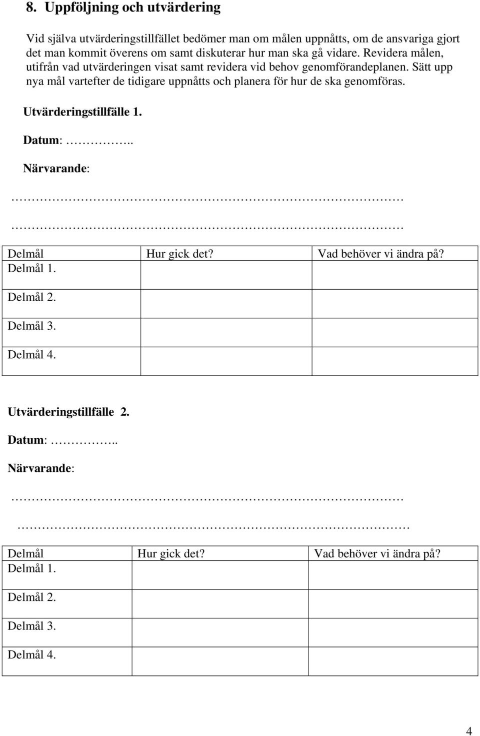 Sätt upp nya mål vartefter de tidigare uppnåtts och planera för hur de ska genomföras. Utvärderingstillfälle 1. Datum:.. Närvarande: Delmål Hur gick det?