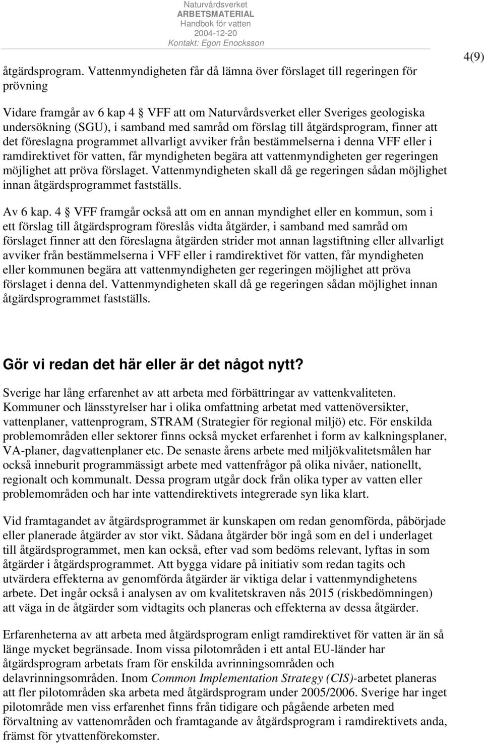 samråd om förslag till åtgärdsprogram, finner att det föreslagna programmet allvarligt avviker från bestämmelserna i denna VFF eller i ramdirektivet för vatten, får myndigheten begära att