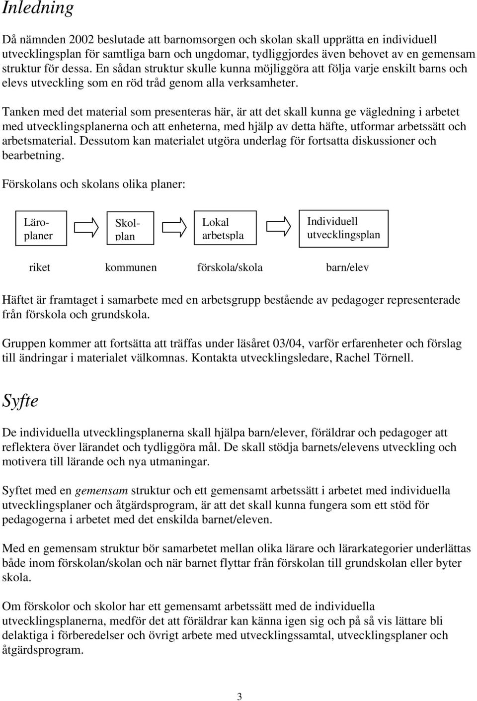 Tanken med det material som presenteras här, är att det skall kunna ge vägledning i arbetet med utvecklingsplanerna och att enheterna, med hjälp av detta häfte, utformar arbetssätt och arbetsmaterial.