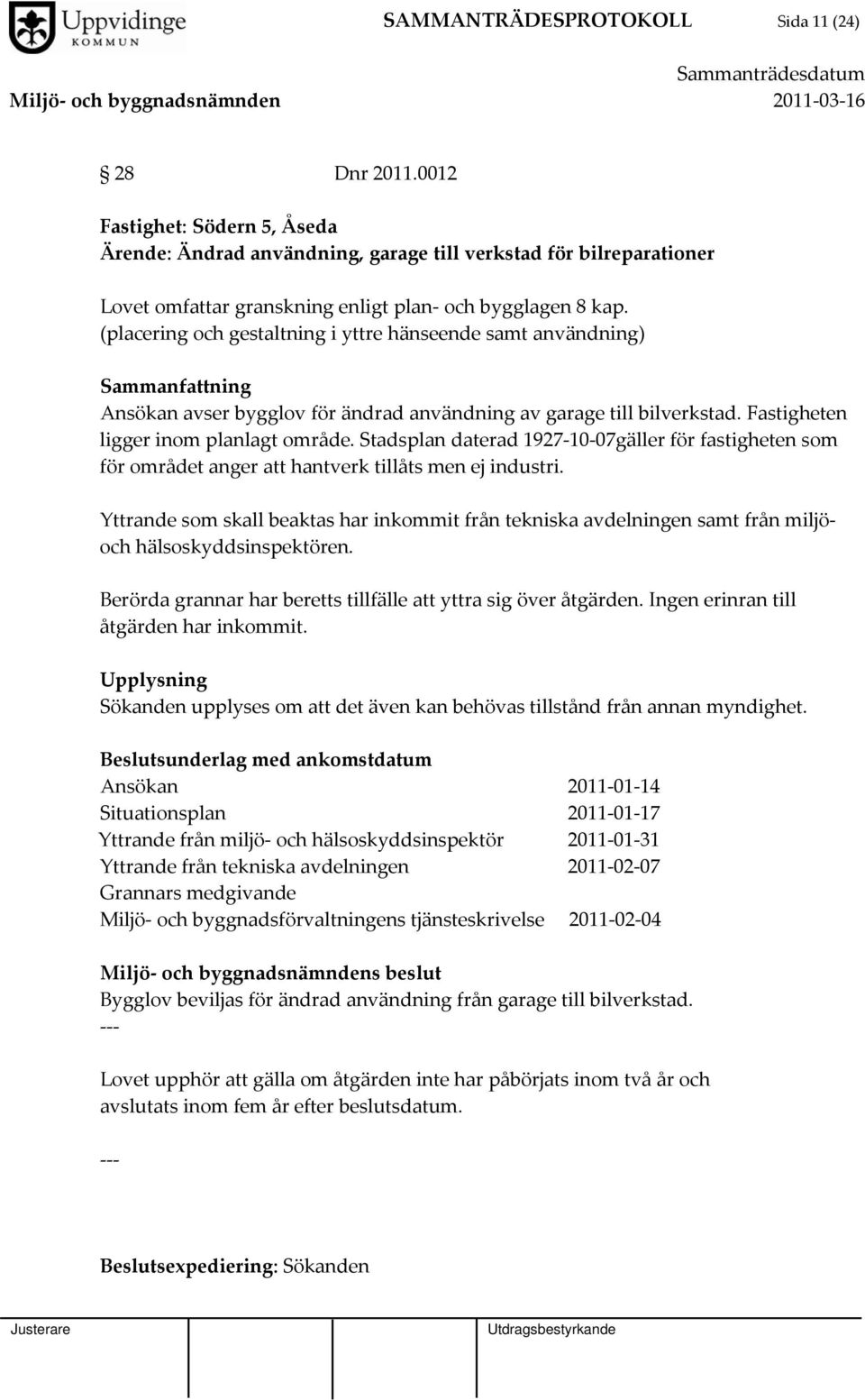 (placering och gestaltning i yttre hänseende samt användning) Sammanfattning Ansökan avser bygglov för ändrad användning av garage till bilverkstad. Fastigheten ligger inom planlagt område.