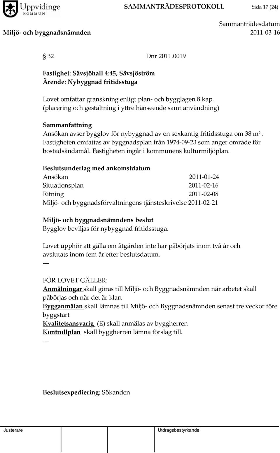 Fastigheten omfattas av byggnadsplan från 1974 09 23 som anger område för bostadsändamål. Fastigheten ingår i kommunens kulturmiljöplan.