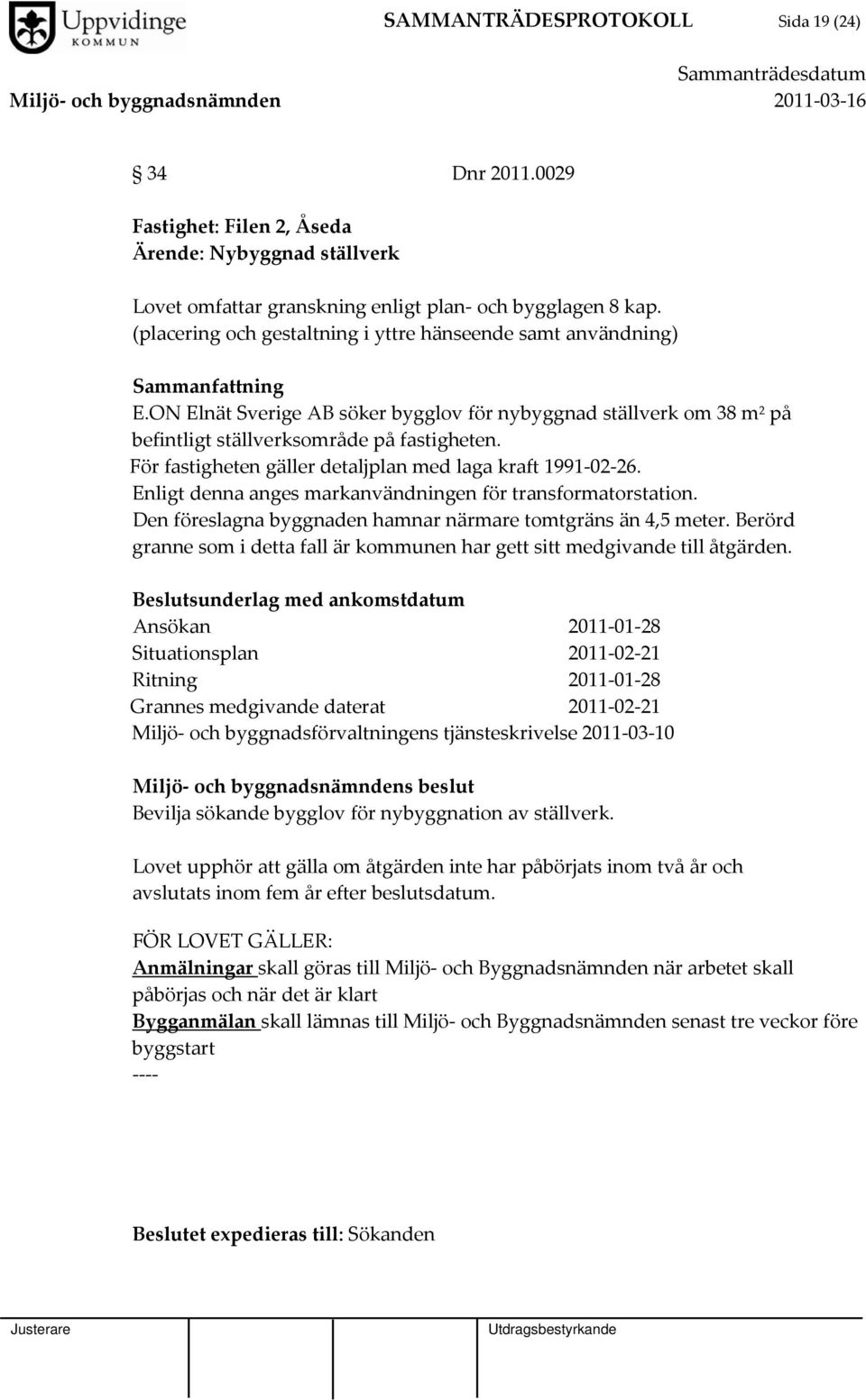 För fastigheten gäller detaljplan med laga kraft 1991 02 26. Enligt denna anges markanvändningen för transformatorstation. Den föreslagna byggnaden hamnar närmare tomtgräns än 4,5 meter.