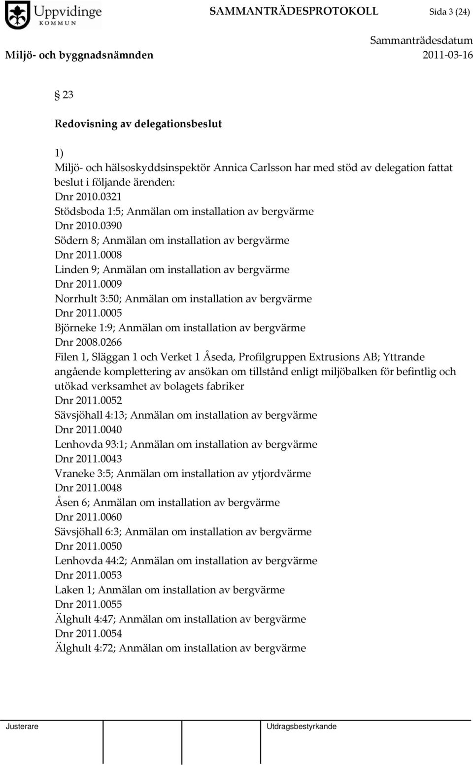 0009 Norrhult 3:50; Anmälan om installation av bergvärme Dnr 2011.0005 Björneke 1:9; Anmälan om installation av bergvärme Dnr 2008.