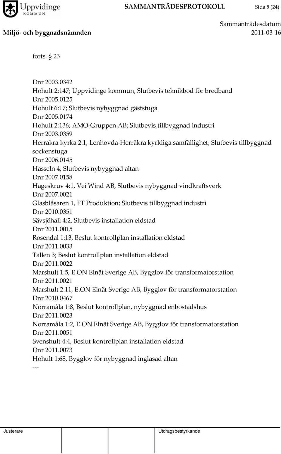 0145 Hasseln 4, Slutbevis nybyggnad altan Dnr 2007.0158 Hageskruv 4:1, Vei Wind AB, Slutbevis nybyggnad vindkraftsverk Dnr 2007.