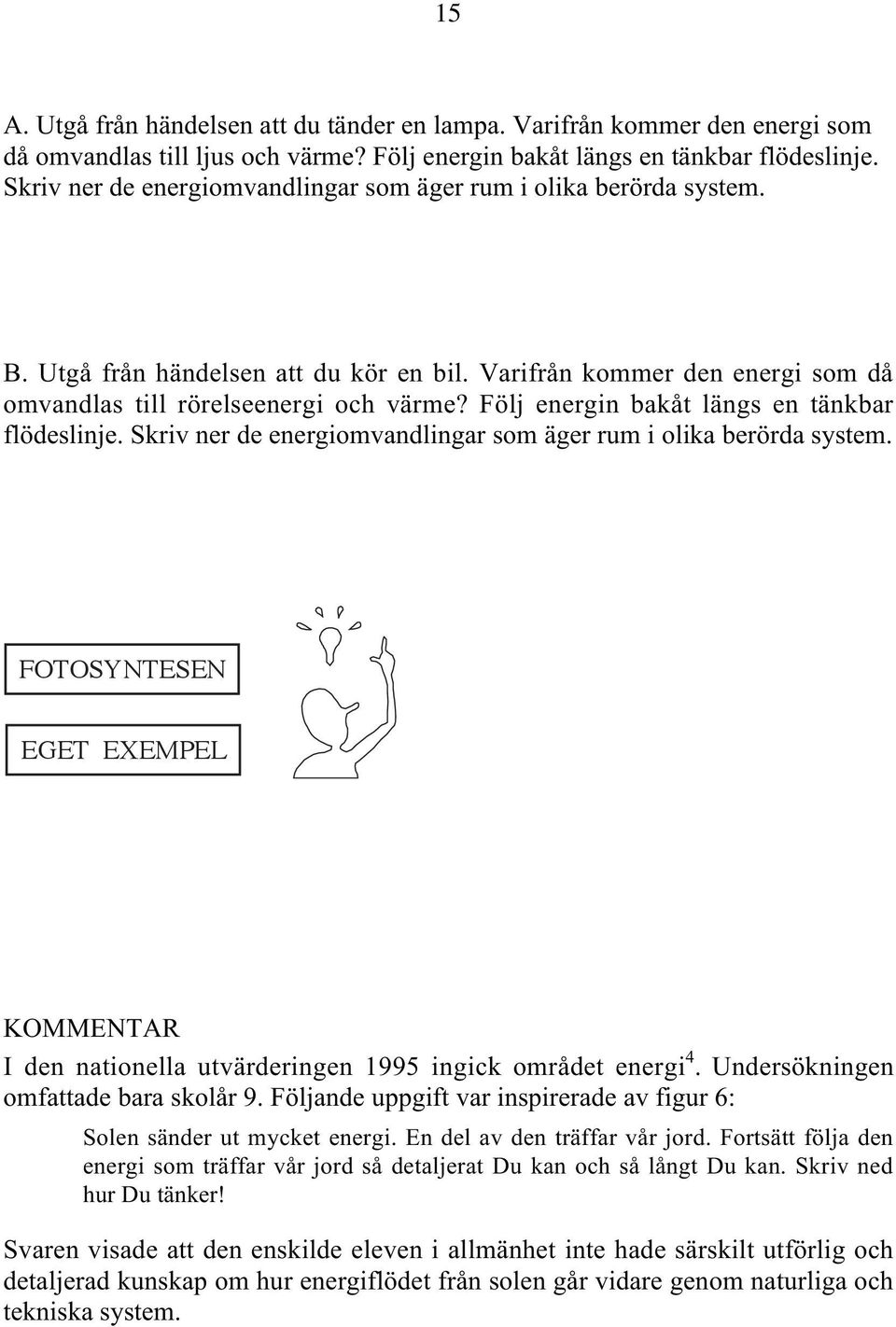 Följ energin bakåt längs en tänkbar flödeslinje. Skriv ner de energiomvandlingar som äger rum i olika berörda system.