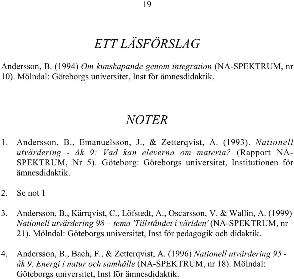 Andersson, B., Kärrqvist, C., Löfstedt, A., Oscarsson, V. & Wallin, A. (1999) Nationell utvärdering 98 tema 'Tillståndet i världen' (NA-SPEKTRUM, nr 21).