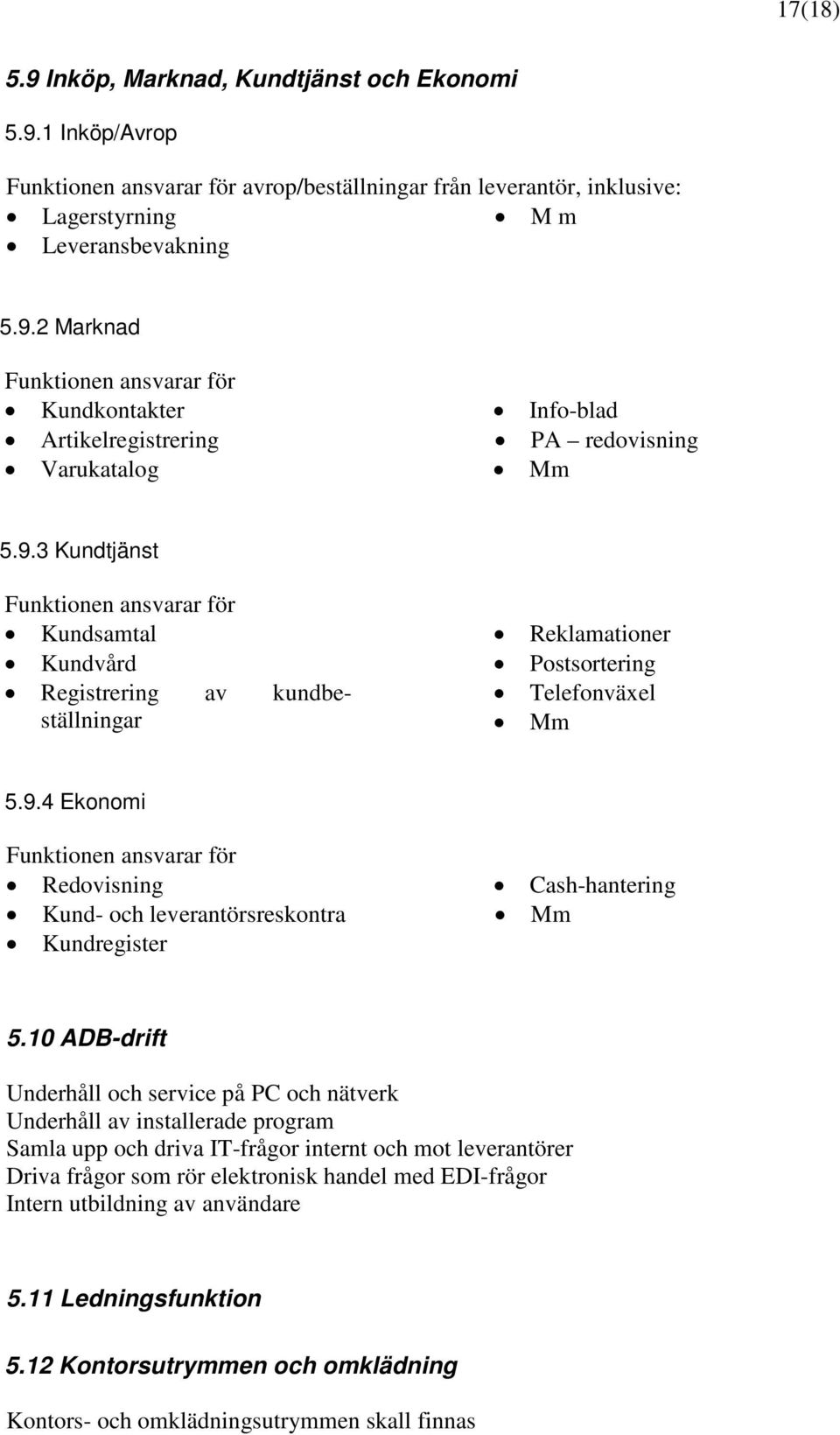 10 ADB-drift Underhåll och service på PC och nätverk Underhåll av installerade program Samla upp och driva IT-frågor internt och mot leverantörer Driva frågor som rör elektronisk handel med