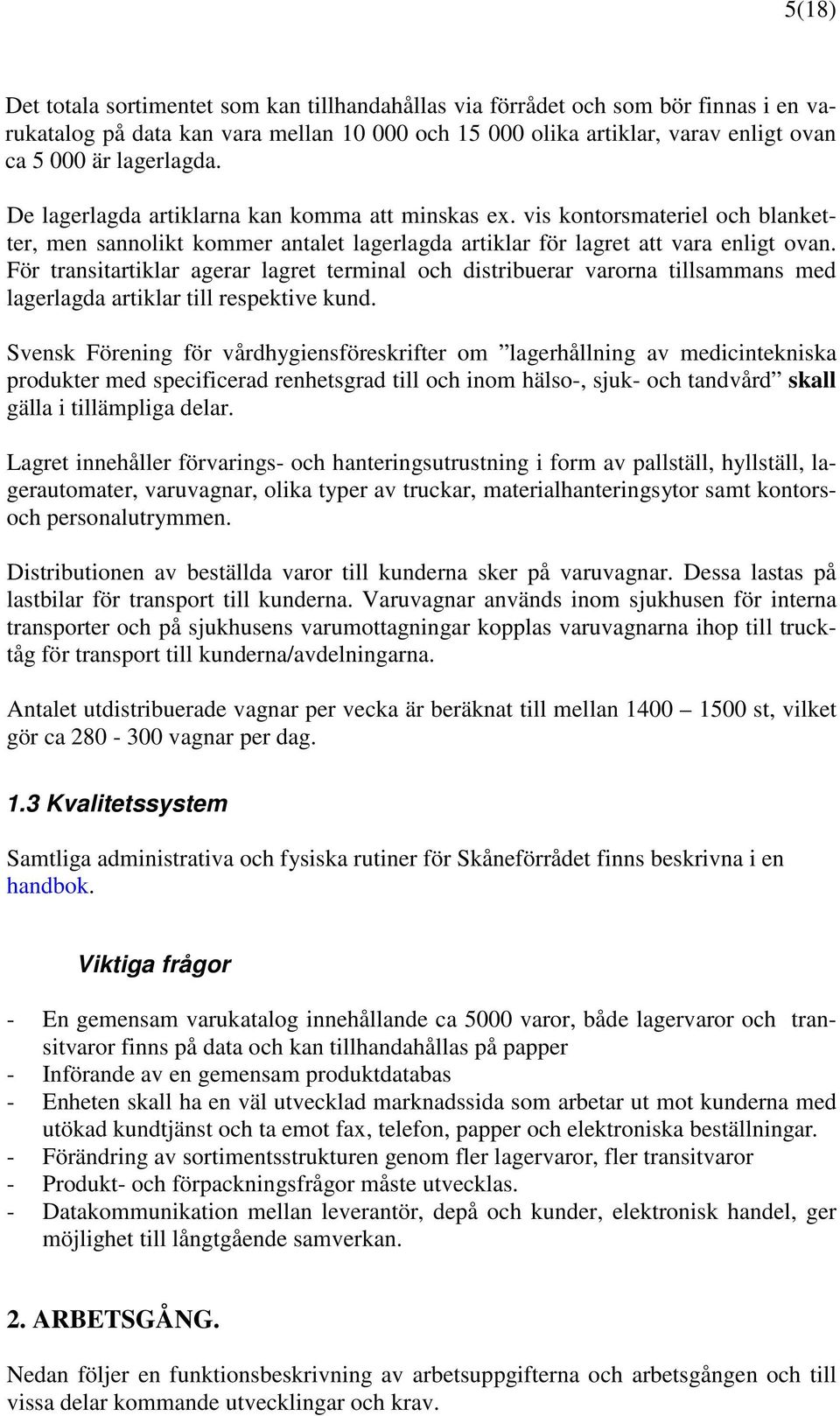 För transitartiklar agerar lagret terminal och distribuerar varorna tillsammans med lagerlagda artiklar till respektive kund.