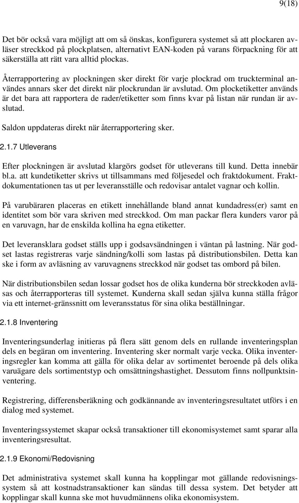 Om plocketiketter används är det bara att rapportera de rader/etiketter som finns kvar på listan när rundan är avslutad. Saldon uppdateras direkt när återrapportering sker. 2.1.