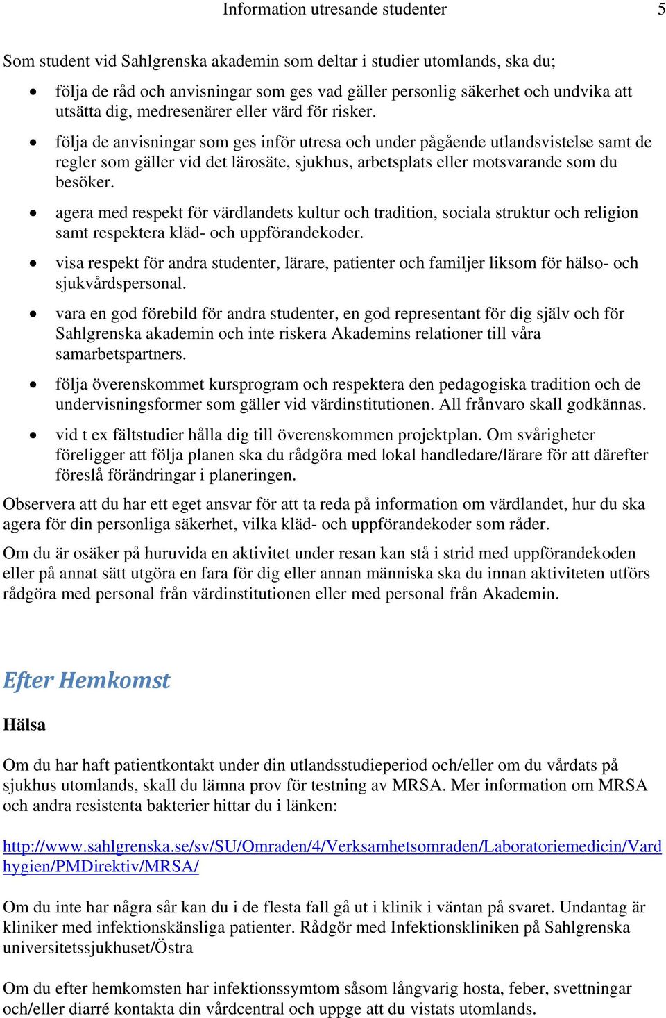 följa de anvisningar som ges inför utresa och under pågående utlandsvistelse samt de regler som gäller vid det lärosäte, sjukhus, arbetsplats eller motsvarande som du besöker.