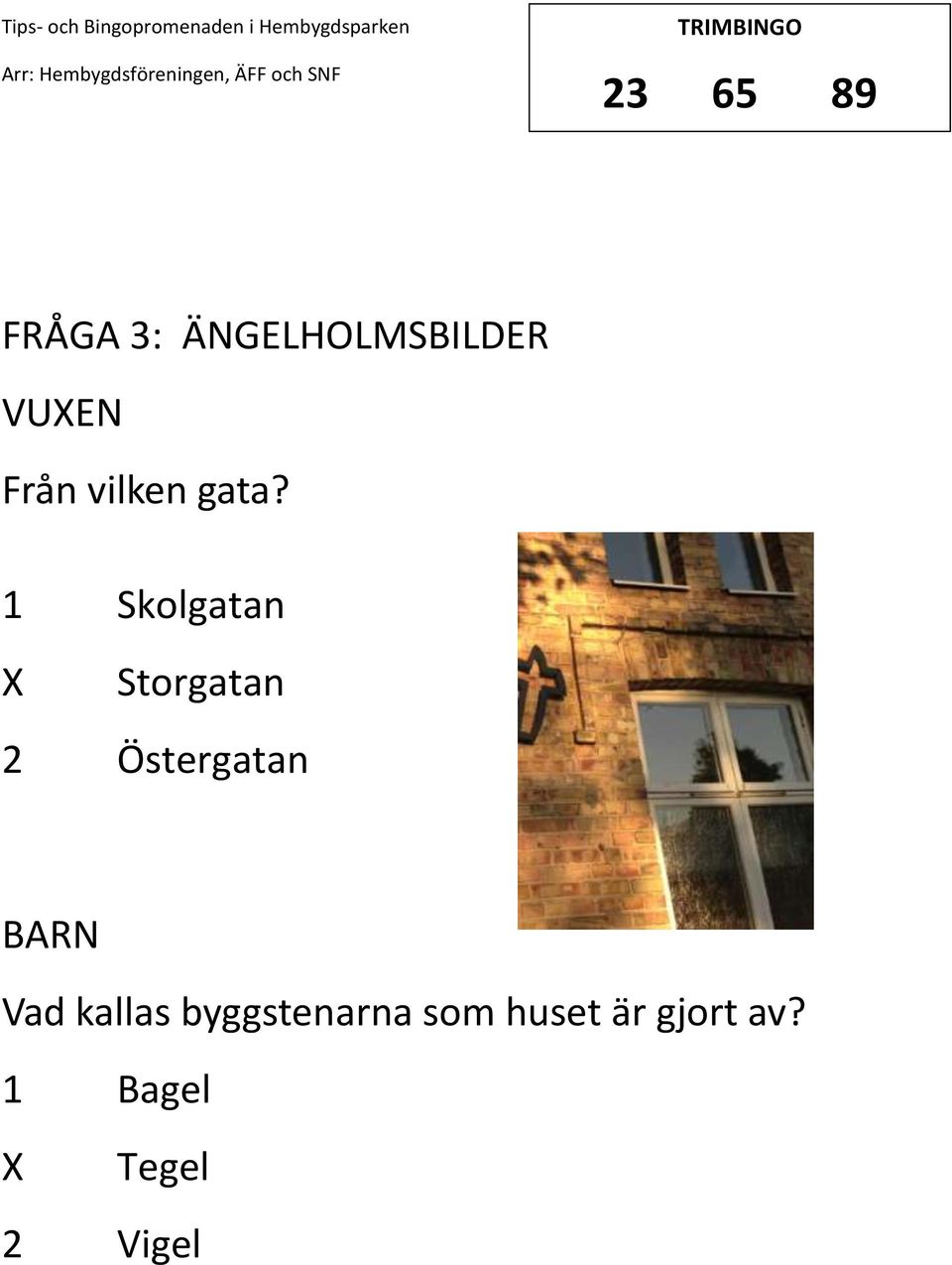 1 Skolgatan Storgatan 2 Östergatan Vad