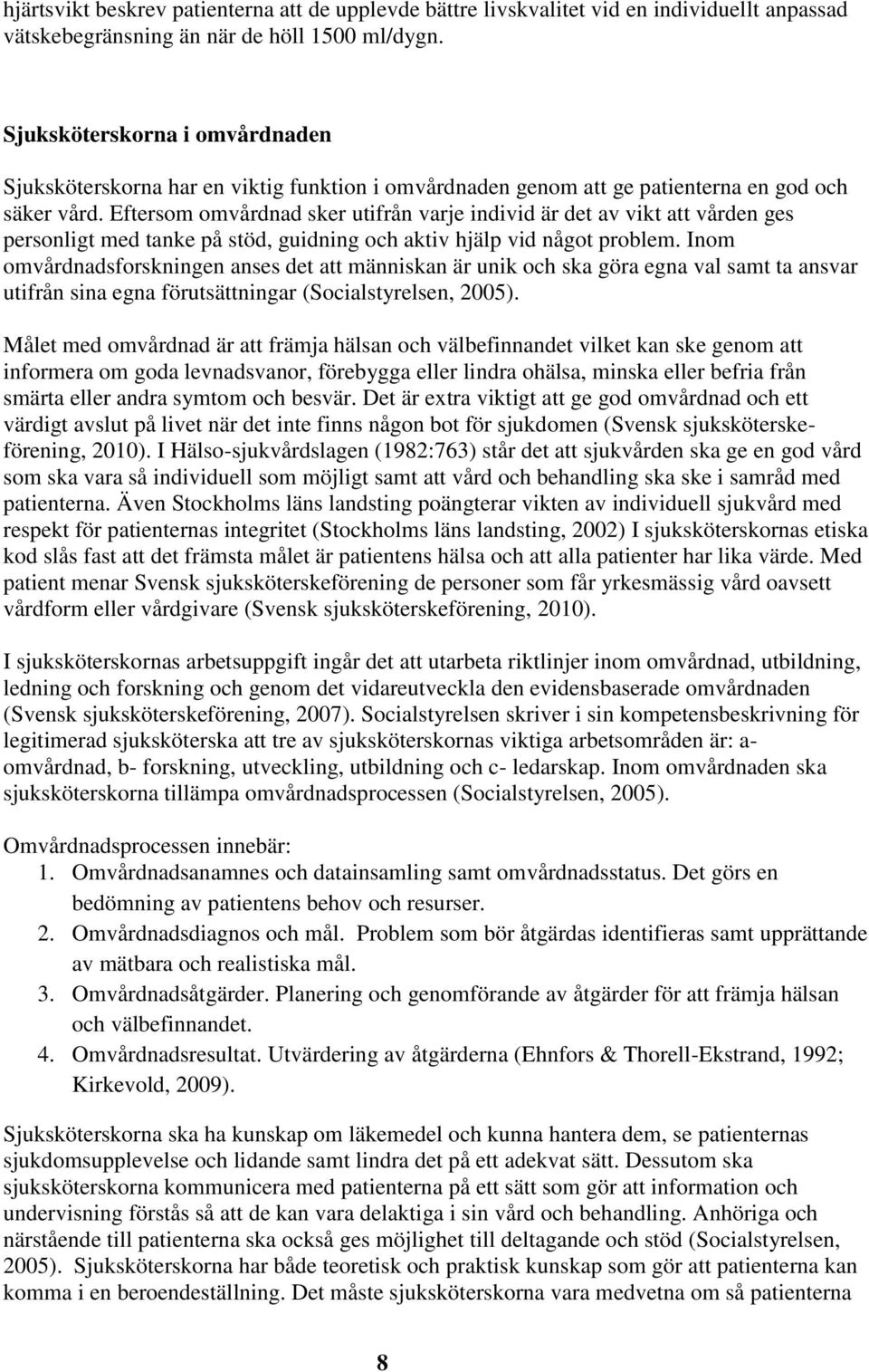 Eftersom omvårdnad sker utifrån varje individ är det av vikt att vården ges personligt med tanke på stöd, guidning och aktiv hjälp vid något problem.