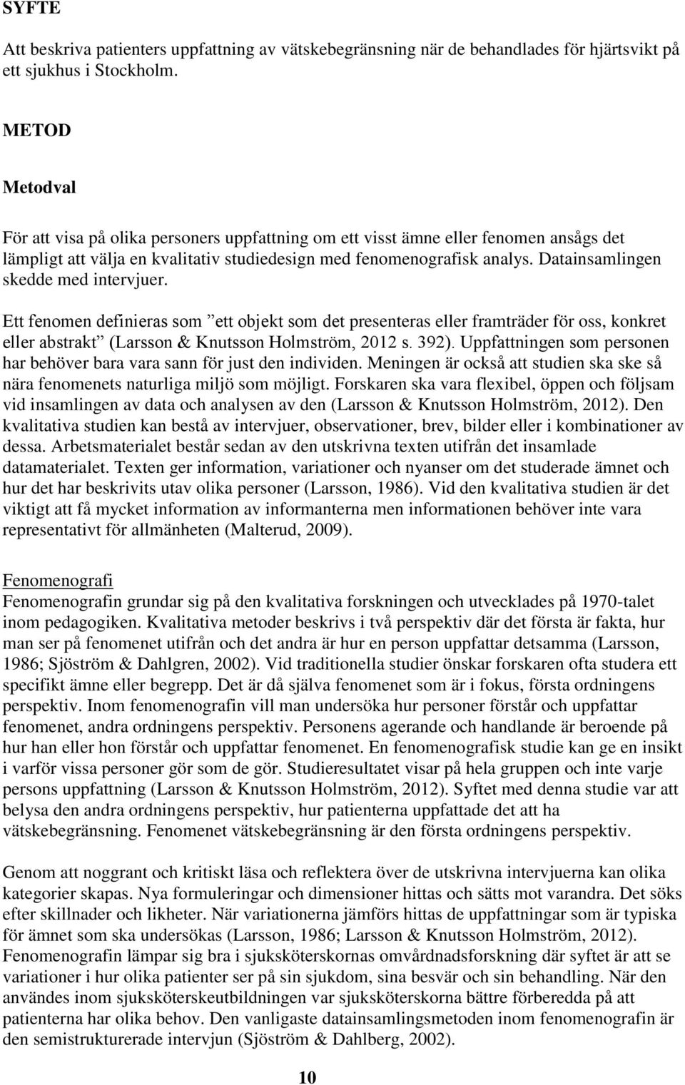 Datainsamlingen skedde med intervjuer. Ett fenomen definieras som ett objekt som det presenteras eller framträder för oss, konkret eller abstrakt (Larsson & Knutsson Holmström, 2012 s. 392).