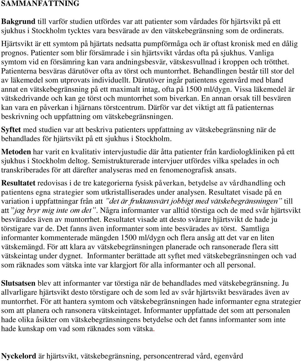 Vanliga symtom vid en försämring kan vara andningsbesvär, vätskesvullnad i kroppen och trötthet. Patienterna besväras därutöver ofta av törst och muntorrhet.