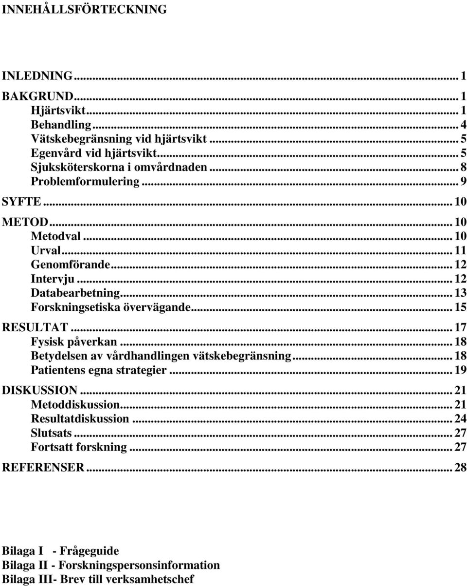 .. 13 Forskningsetiska övervägande... 15 RESULTAT... 17 Fysisk påverkan... 18 Betydelsen av vårdhandlingen vätskebegränsning... 18 Patientens egna strategier... 19 DISKUSSION.