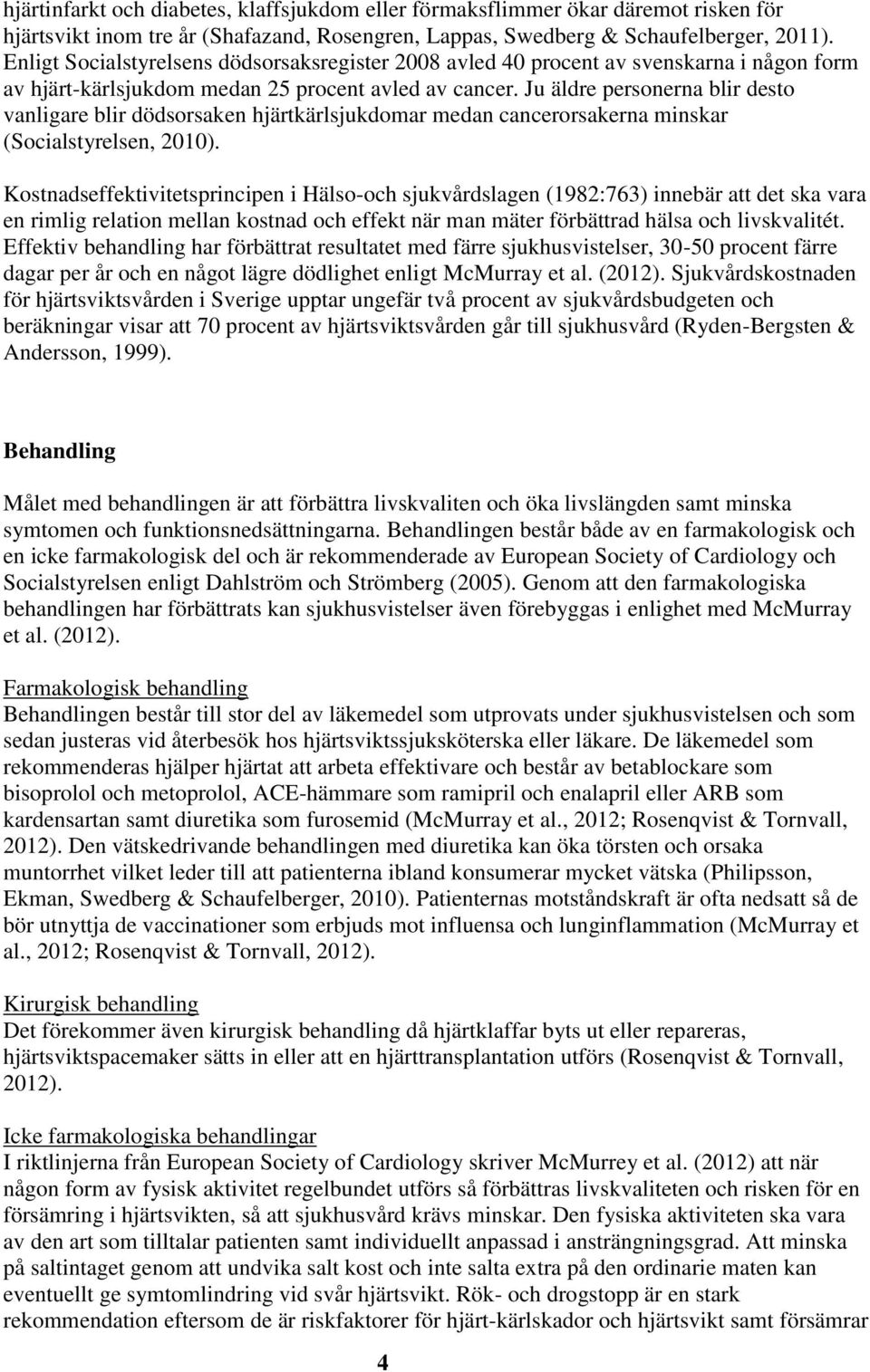 Ju äldre personerna blir desto vanligare blir dödsorsaken hjärtkärlsjukdomar medan cancerorsakerna minskar (Socialstyrelsen, 2010).