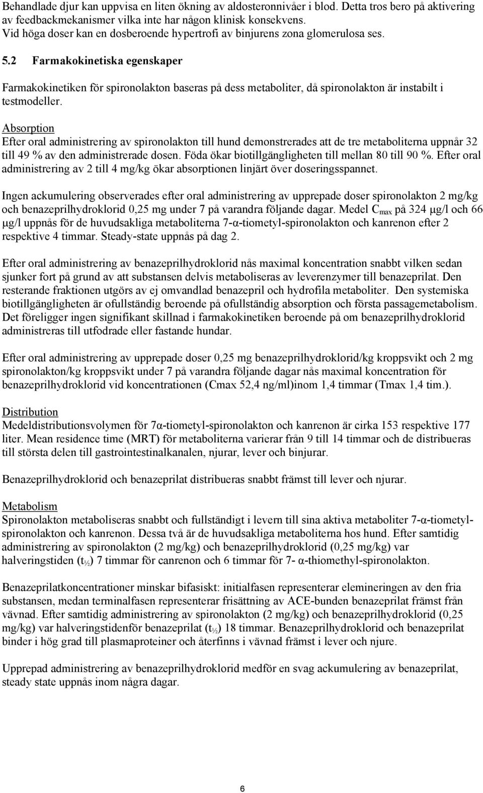 2 Farmakokinetiska egenskaper Farmakokinetiken för spironolakton baseras på dess metaboliter, då spironolakton är instabilt i testmodeller.