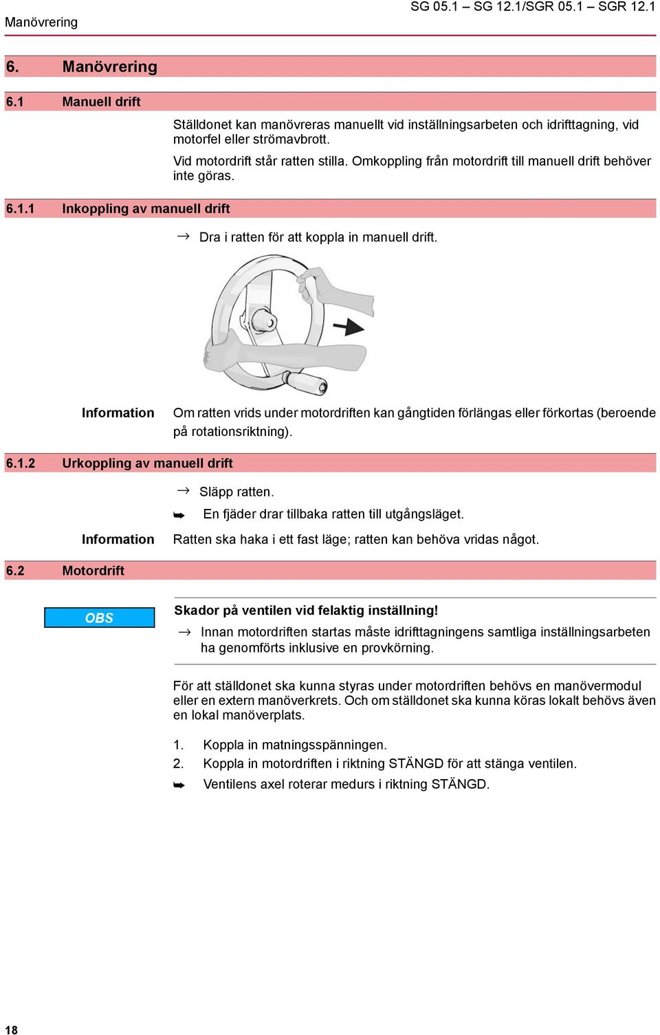 Information Om ratten vrids under motordriften kan gångtiden förlängas eller förkortas (beroende på rotationsriktning). 6.1.2 Urkoppling av manuell drift Släpp ratten.