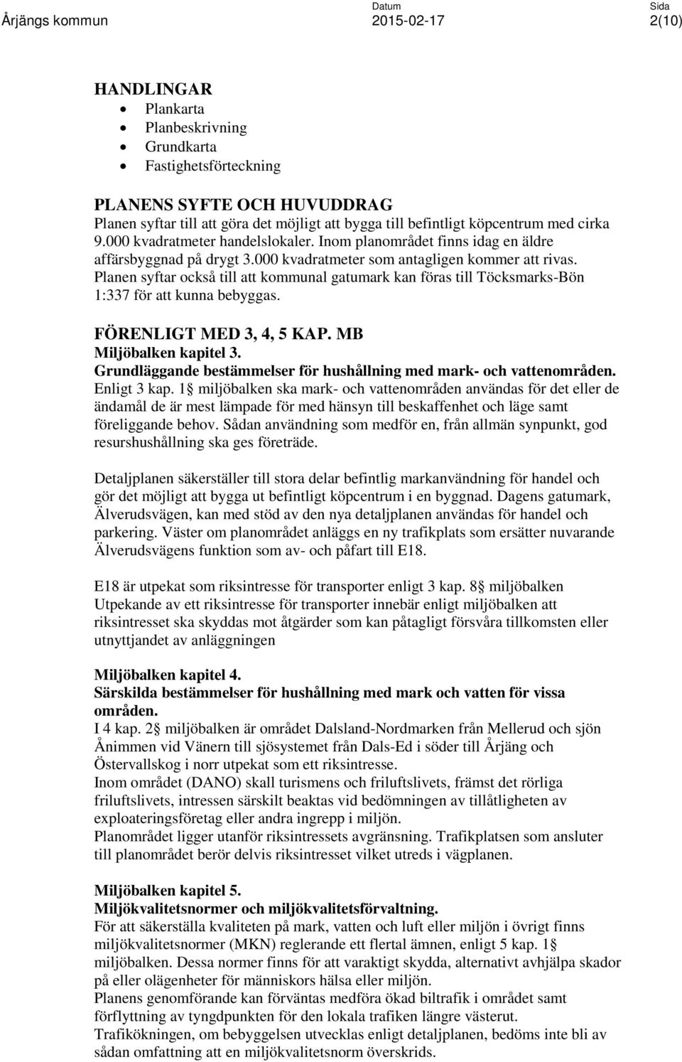 Planen syftar också till att kommunal gatumark kan föras till Töcksmarks-Bön 1:337 för att kunna bebyggas. FÖRENLIGT MED 3, 4, 5 KAP. MB Miljöbalken kapitel 3.