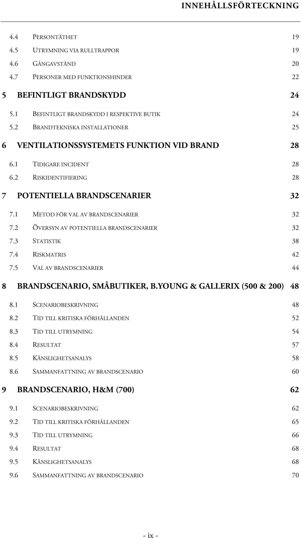 2 RISKIDENTIFIERING 28 7 POTENTIELLA BRANDSCENARIER 32 7.1 METOD FÖR VAL AV BRANDSCENARIER 32 7.2 ÖVERSYN AV POTENTIELLA BRANDSCENARIER 32 7.3 STATISTIK 38 7.4 RISKMATRIS 42 7.