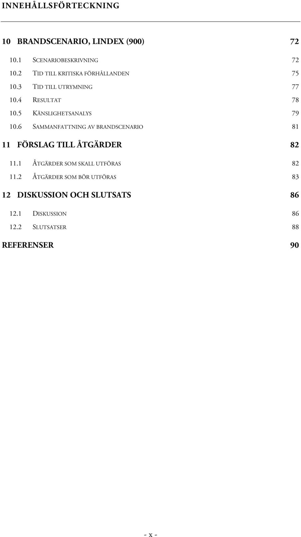 5 KÄNSLIGHETSANALYS 79 10.6 SAMMANFATTNING AV BRANDSCENARIO 81 11 FÖRSLAG TILL ÅTGÄRDER 82 11.