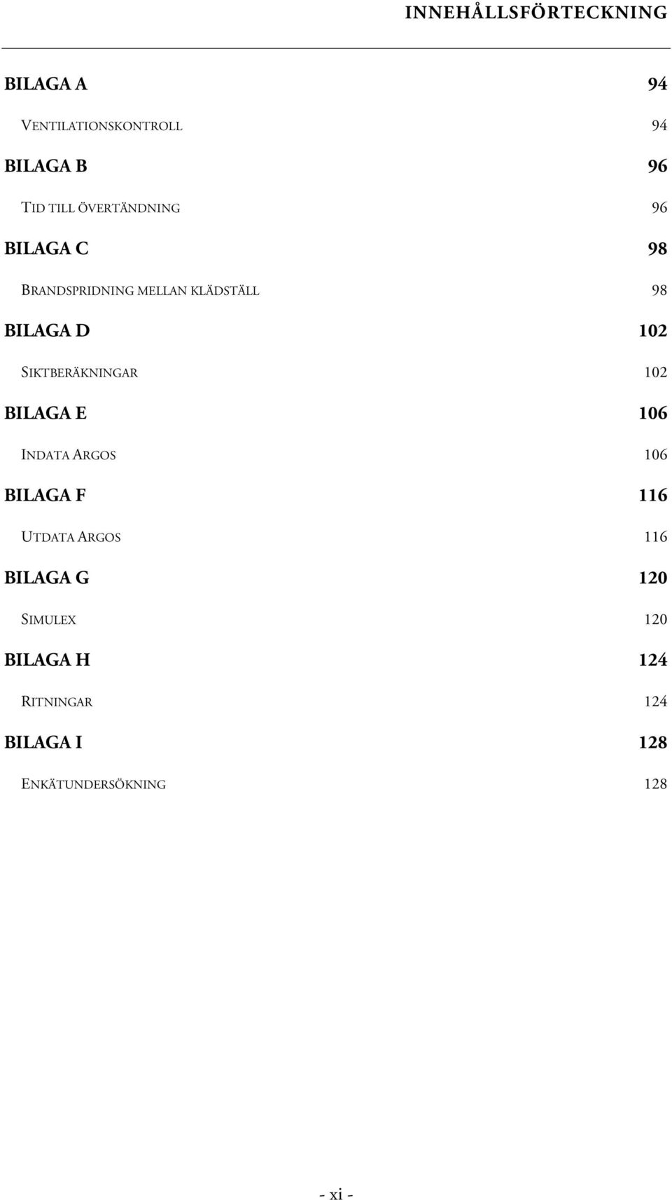 SIKTBERÄKNINGAR 102 BILAGA E 106 INDATA ARGOS 106 BILAGA F 116 UTDATA ARGOS 116