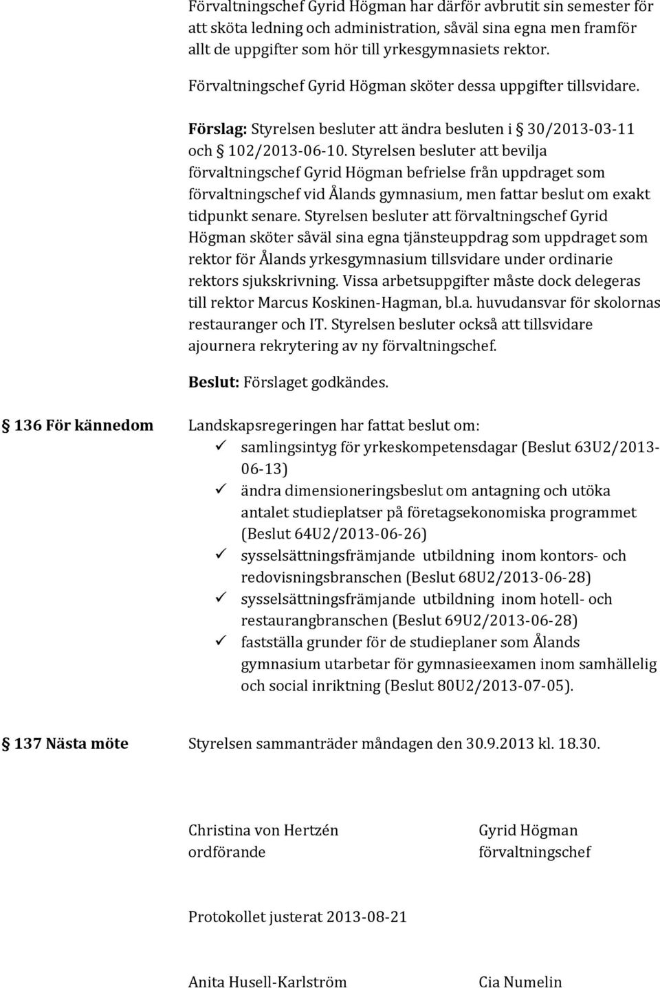 Styrelsen besluter att bevilja förvaltningschef Gyrid Högman befrielse från uppdraget som förvaltningschef vid Ålands gymnasium, men fattar beslut om exakt tidpunkt senare.