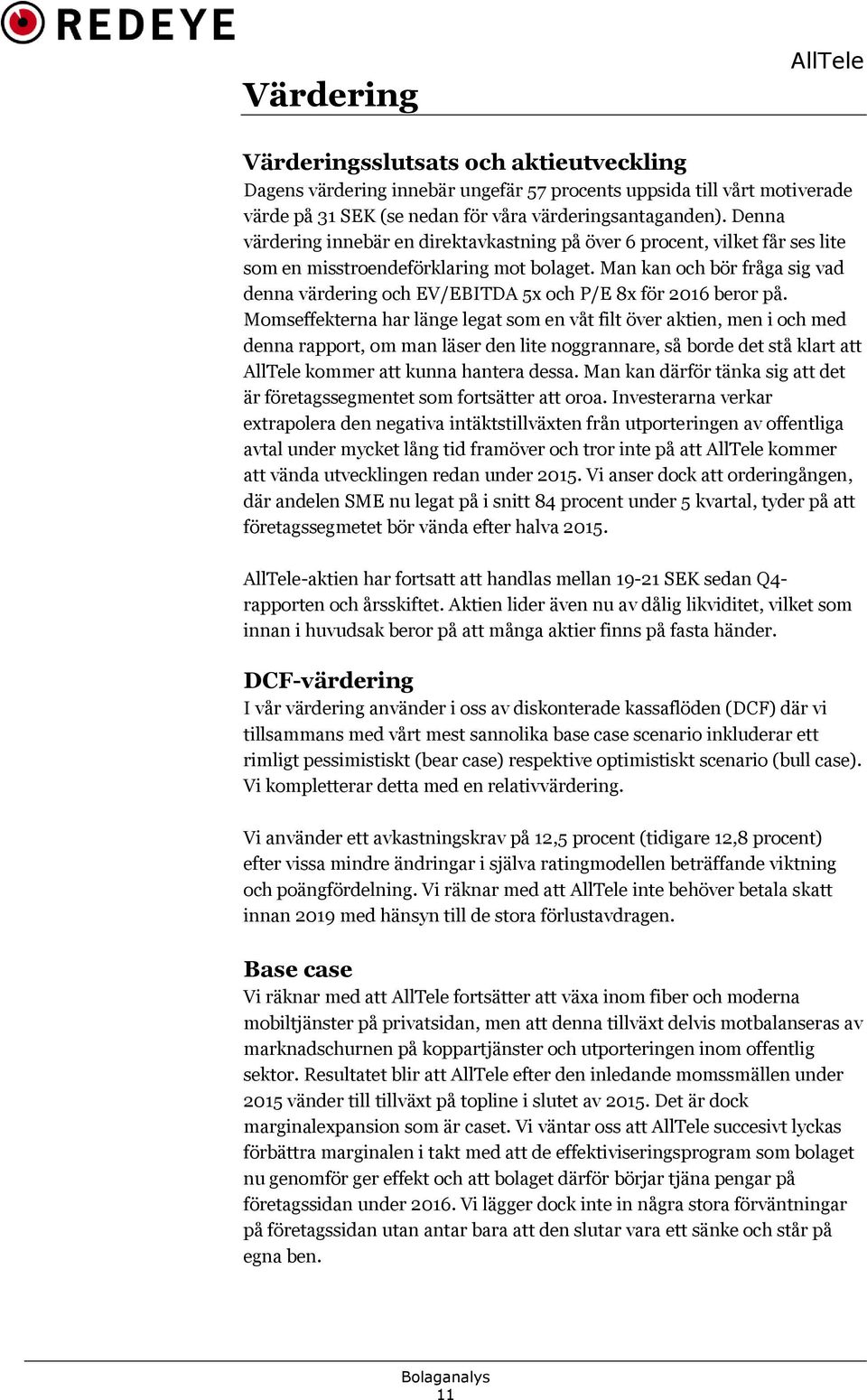 Man kan och bör fråga sig vad denna värdering och EV/EBITDA 5x och P/E 8x för 2016 beror på.