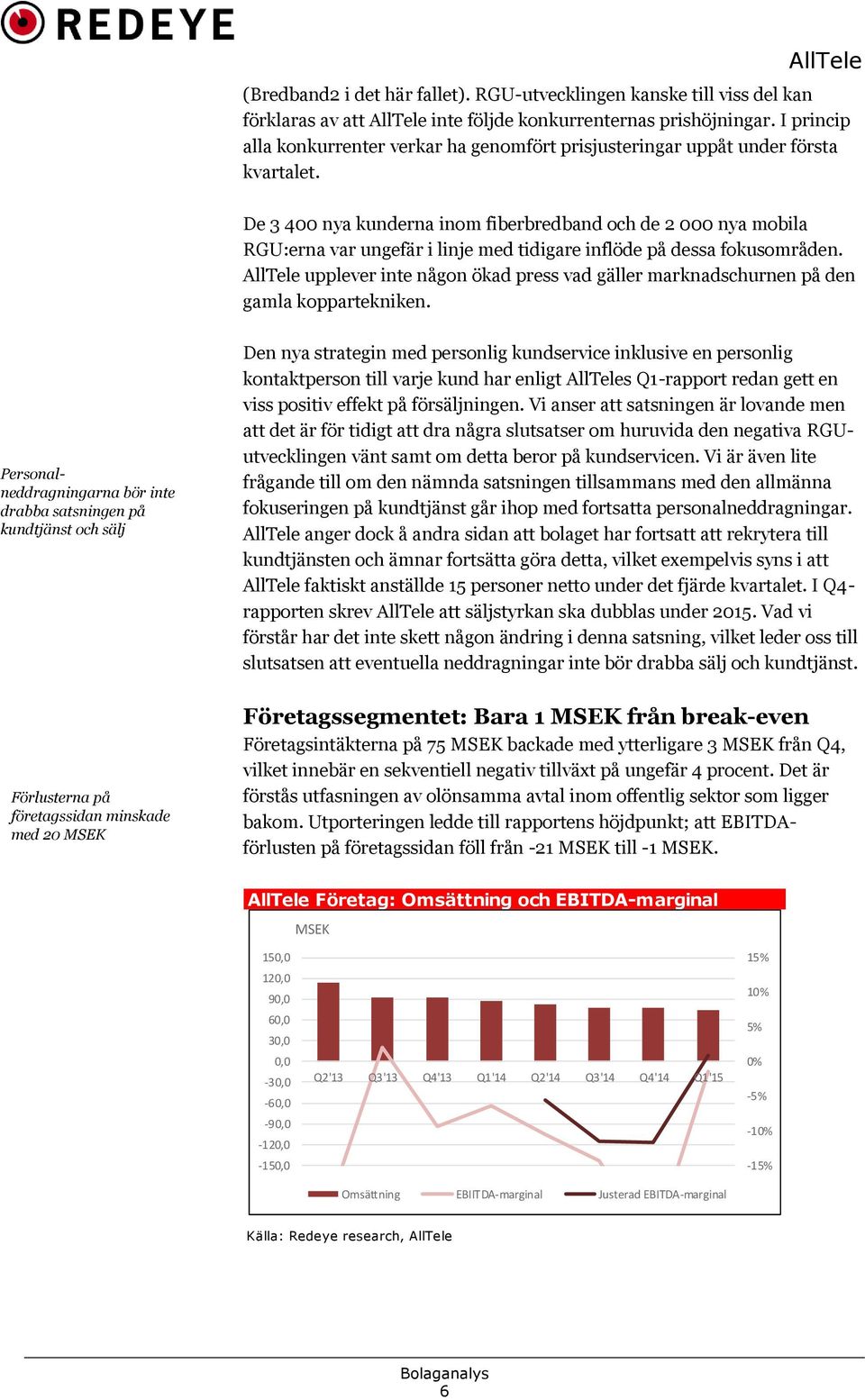 De 3 400 nya kunderna inom fiberbredband och de 2 000 nya mobila RGU:erna var ungefär i linje med tidigare inflöde på dessa fokusområden.