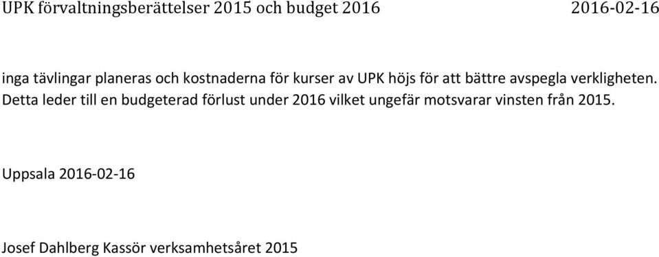 Detta leder till en budgeterad förlust under 2016 vilket