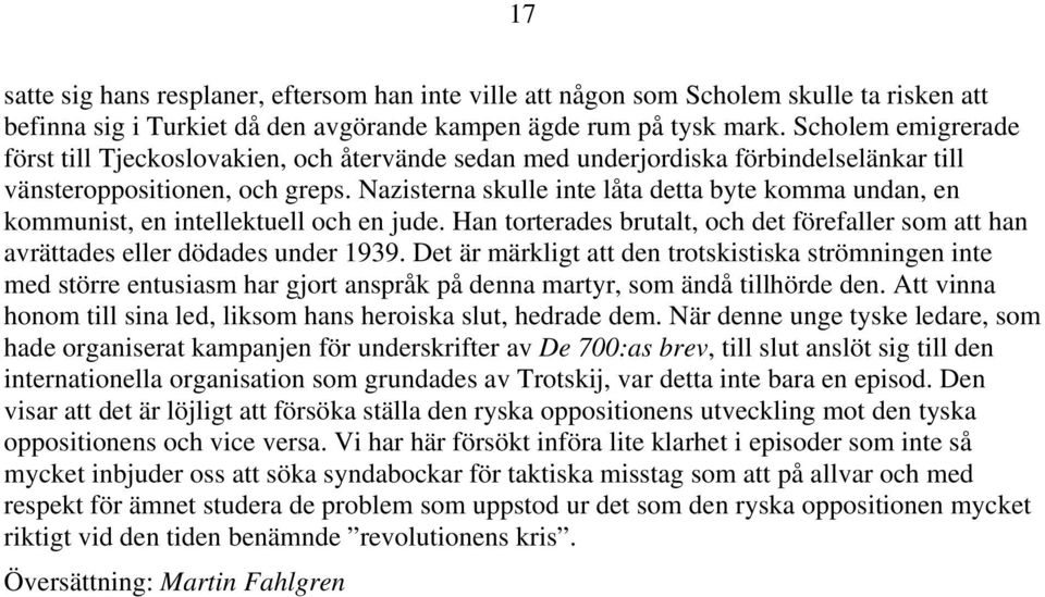 Nazisterna skulle inte låta detta byte komma undan, en kommunist, en intellektuell och en jude. Han torterades brutalt, och det förefaller som att han avrättades eller dödades under 1939.