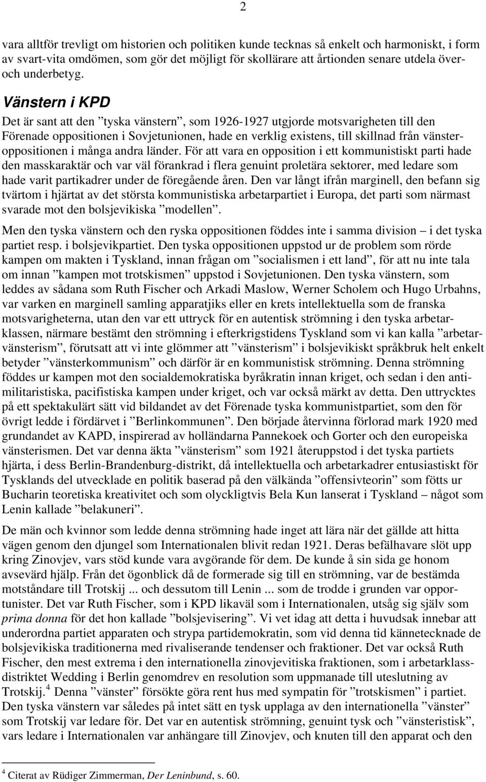 Vänstern i KPD Det är sant att den tyska vänstern, som 1926-1927 utgjorde motsvarigheten till den Förenade oppositionen i Sovjetunionen, hade en verklig existens, till skillnad från