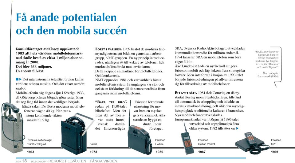 Mobiltelefonin såg dagens ljus i Sverige 1933, då Göteborgspolisen började göra tester. Men det tog lång tid innan det verkligen började hända saker. De första moderna mobiltelefonerna vägde 4 kg.