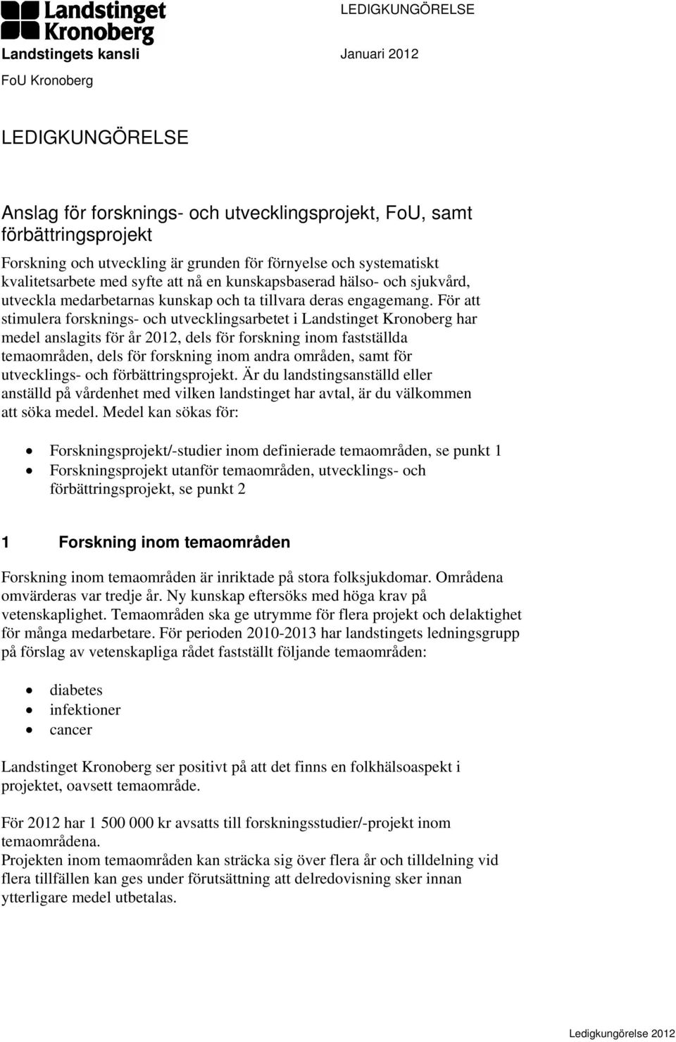 För att stimulera forsknings- och utvecklingsarbetet i Landstinget Kronoberg har medel anslagits för år 2012, dels för forskning inom fastställda temaområden, dels för forskning inom andra områden,