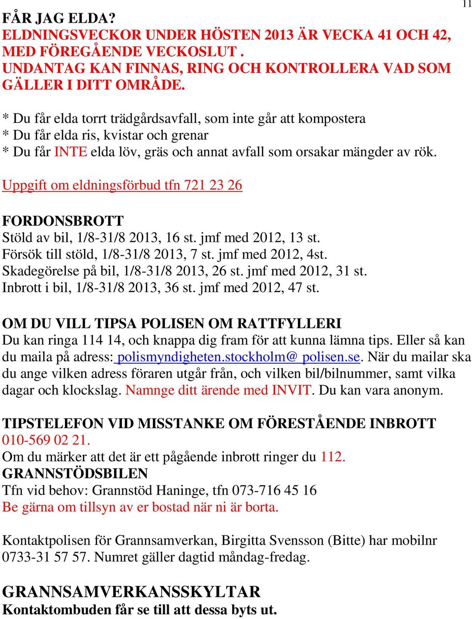 Uppgift om eldningsförbud tfn 721 23 26 FORDONSBROTT Stöld av bil, 1/8-31/8 2013, 16 st. jmf med 2012, 13 st. Försök till stöld, 1/8-31/8 2013, 7 st. jmf med 2012, 4st.