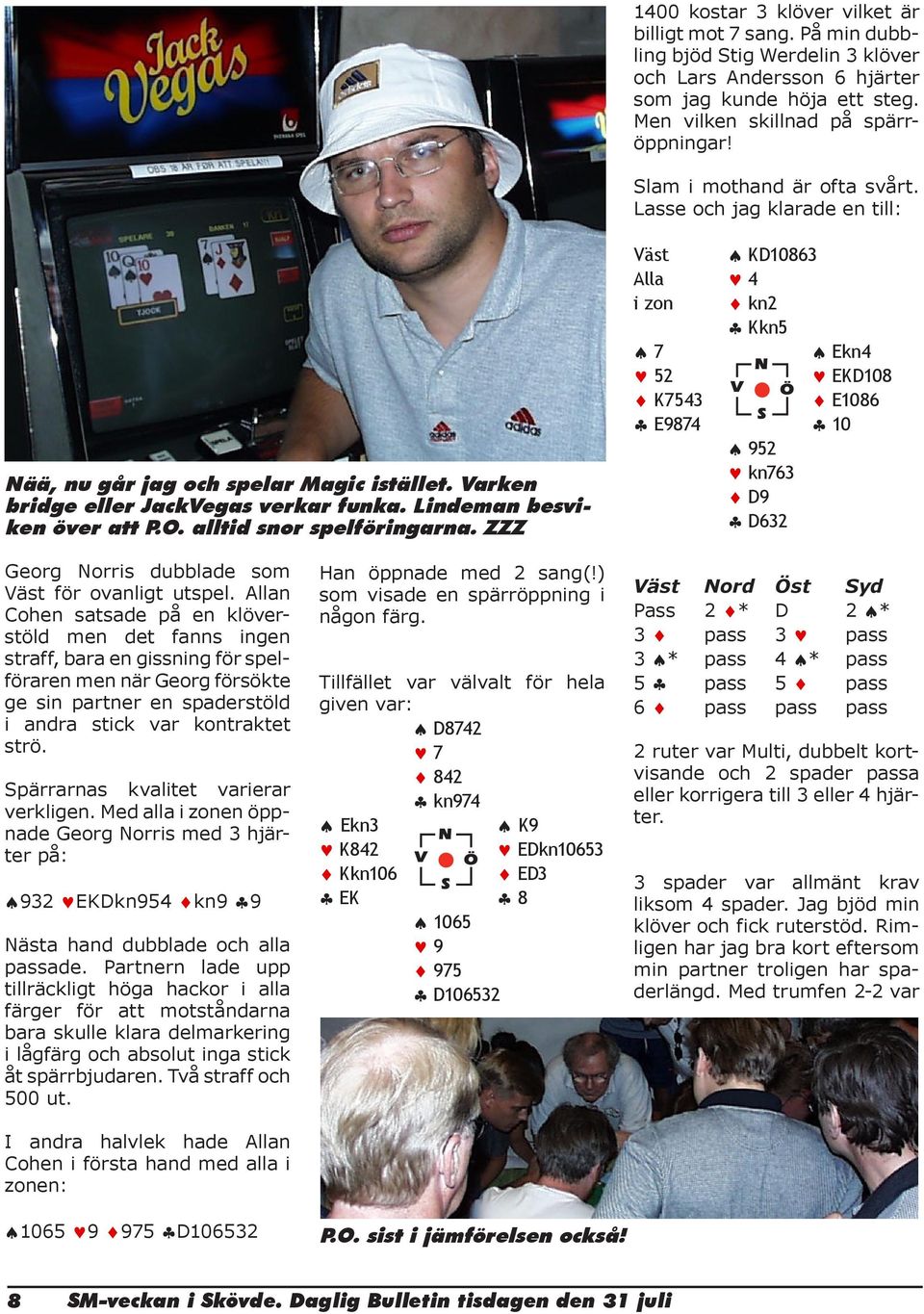 alltid snor spelföringarna. ZZZ Väst KD10863 Alla 4 i zon kn2 Kkn5 7 Ekn4 52 EKD108 K7543 E1086 E9874 10 952 kn763 D9 D632 Georg Norris dubblade som Väst för ovanligt utspel.