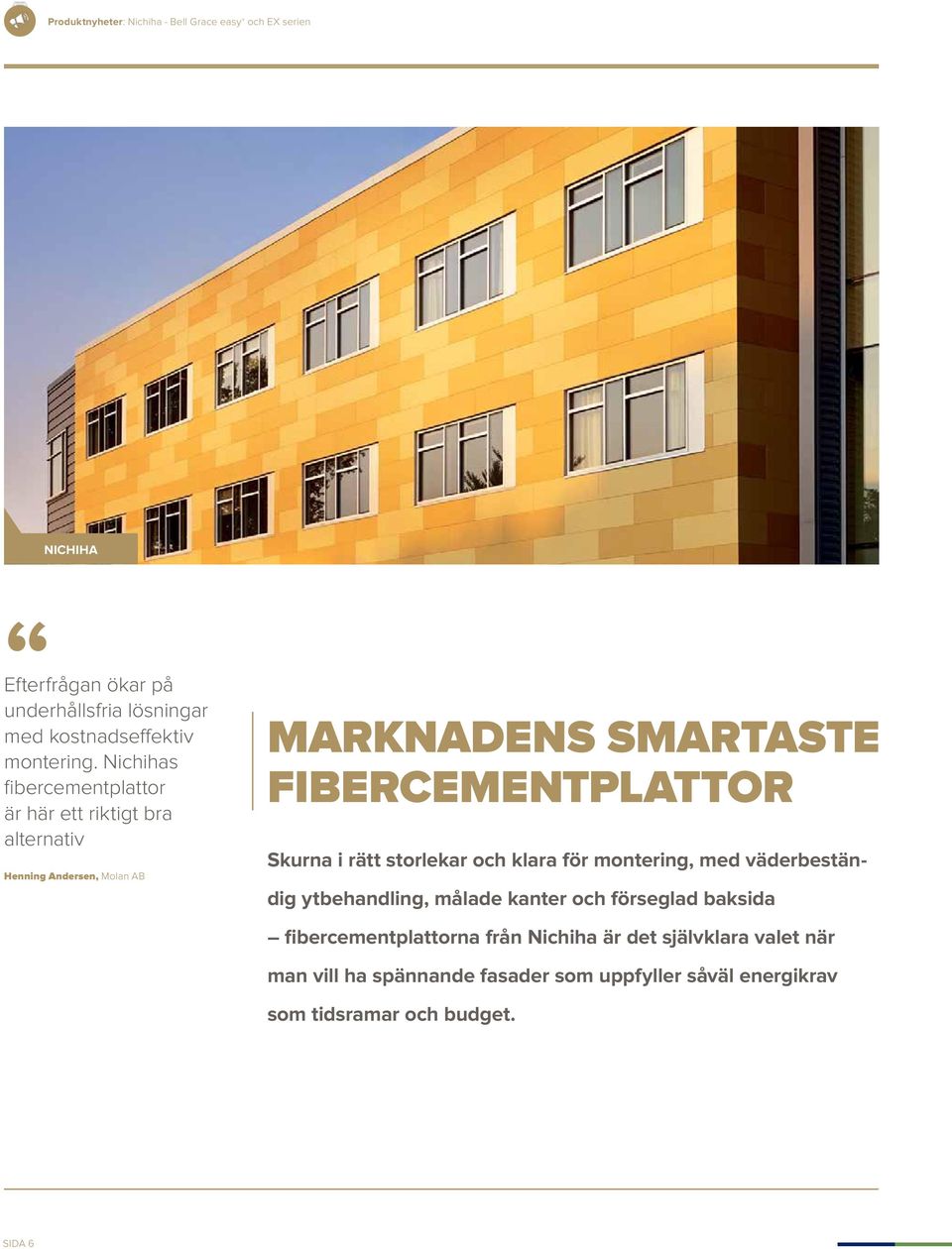 Nichihas fibercementplattor är här ett riktigt bra alternativ Henning Andersen, Molan AB MARKNADENS SMARTASTE FIBERCEMENTPLATTOR Skurna