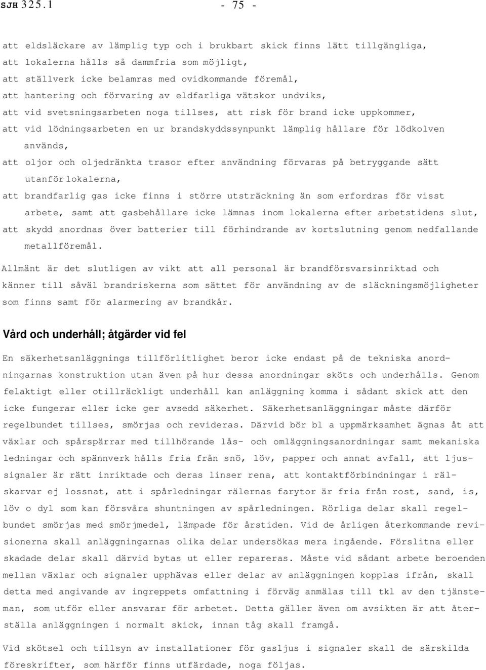 och förvaring av eldfarliga vätskor undviks, att vid svetsningsarbeten noga tillses, att risk för brand icke uppkommer, att vid lödningsarbeten en ur brandskyddssynpunkt lämplig hållare för lödkolven