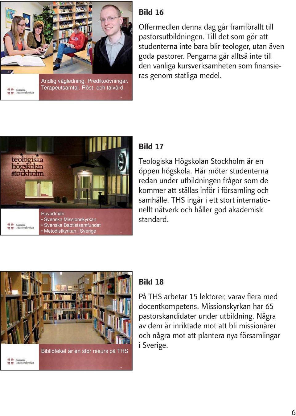 16 Huvudmän: Svenska Missionskyrkan Svenska Baptistsamfundet Metodistkyrkan i Sverige 17 Bild 17 Teologiska Högskolan Stockholm är en öppen högskola.