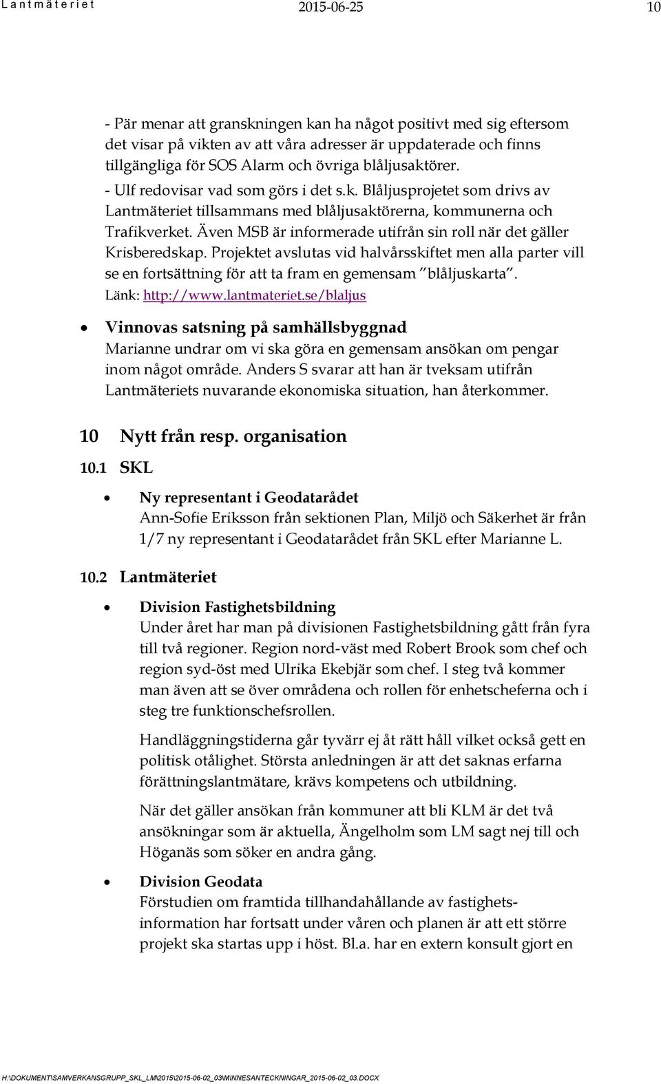 Även MSB är informerade utifrån sin roll när det gäller Krisberedskap. Projektet avslutas vid halvårsskiftet men alla parter vill se en fortsättning för att ta fram en gemensam blåljuskarta.