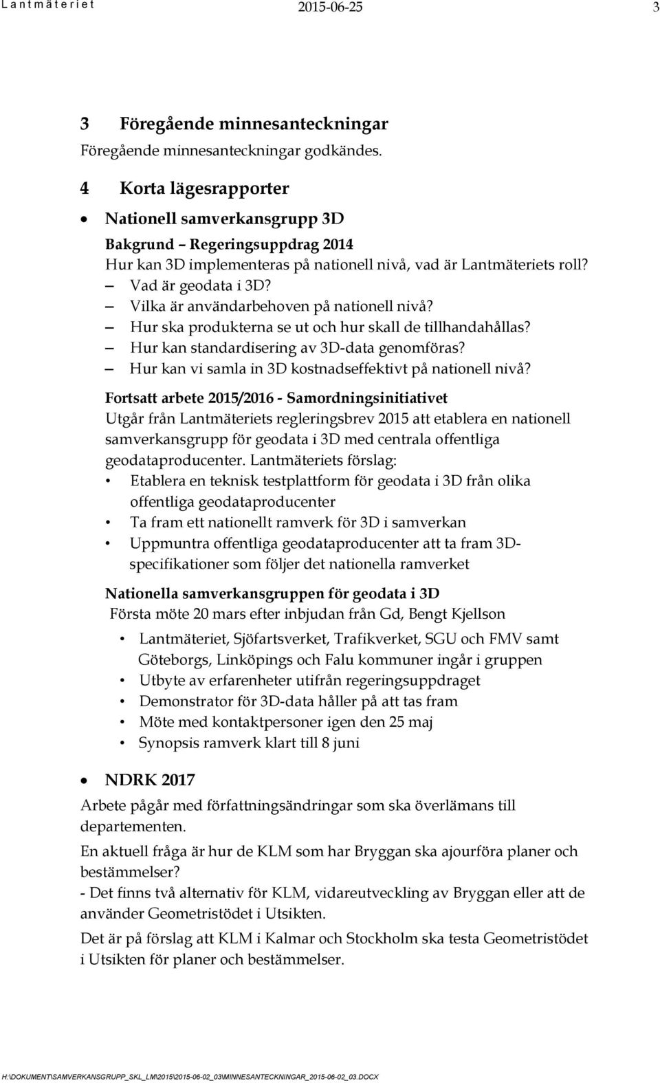 Vilka är användarbehoven på nationell nivå? Hur ska produkterna se ut och hur skall de tillhandahållas? Hur kan standardisering av 3D-data genomföras?