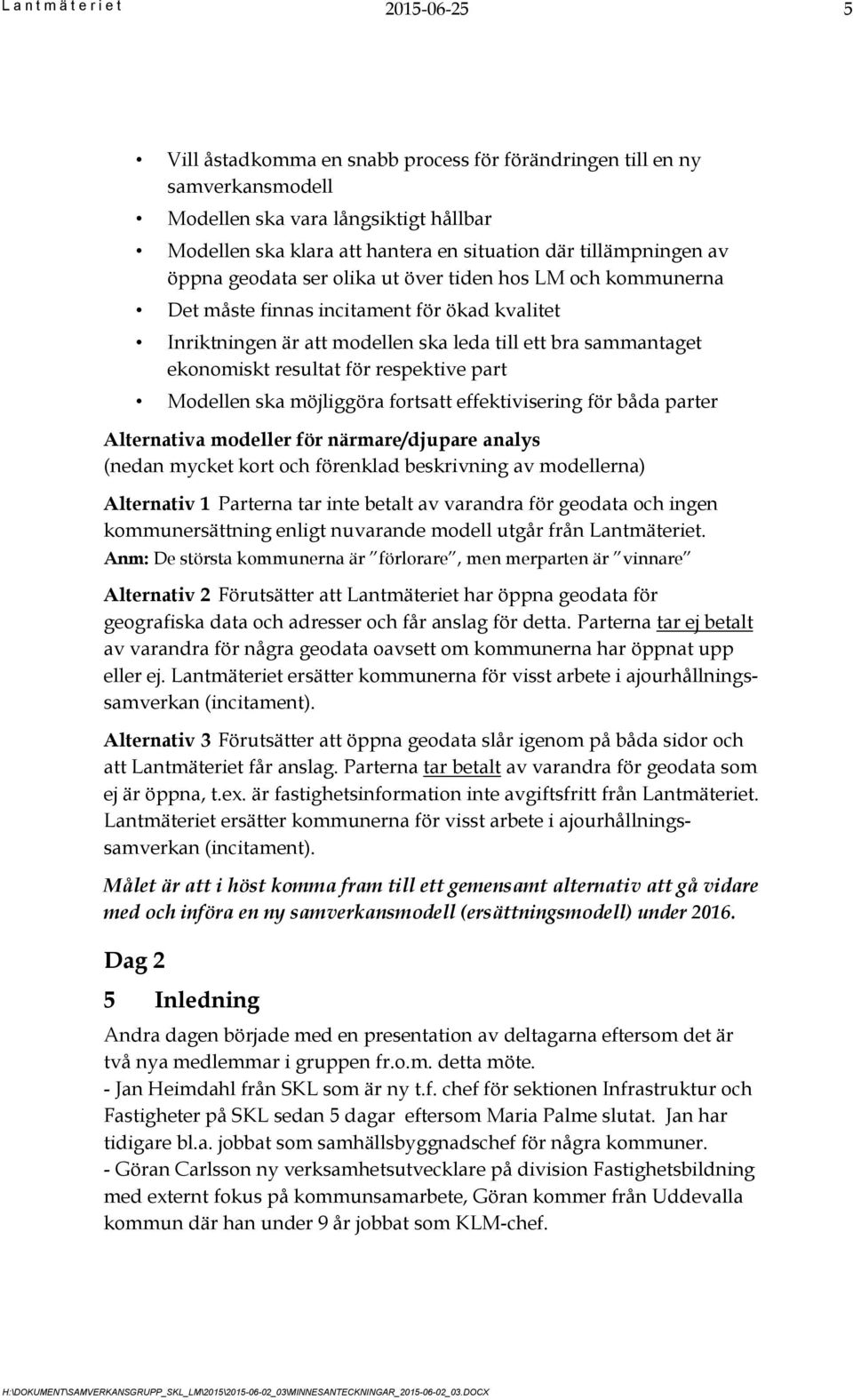 ekonomiskt resultat för respektive part Modellen ska möjliggöra fortsatt effektivisering för båda parter Alternativa modeller för närmare/djupare analys (nedan mycket kort och förenklad beskrivning